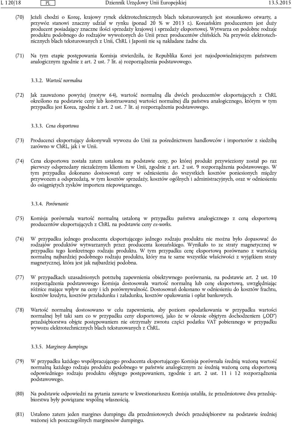 Na przywóz elektrotechnicznych blach teksturowanych z Unii, ChRL i Japonii nie są nakładane żadne cła.