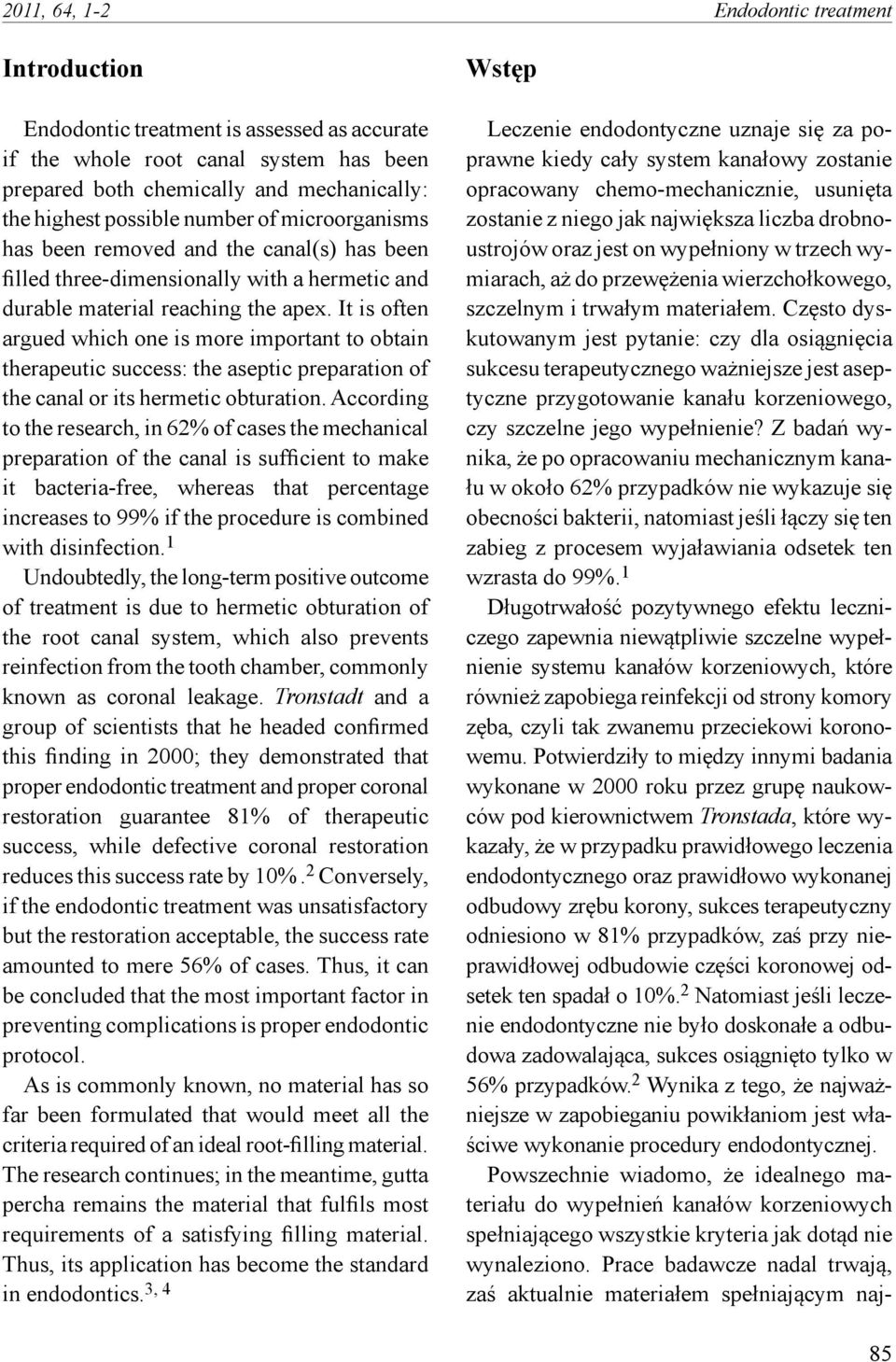 It is often argued which one is more important to obtain therapeutic success: the aseptic preparation of the canal or its hermetic obturation.