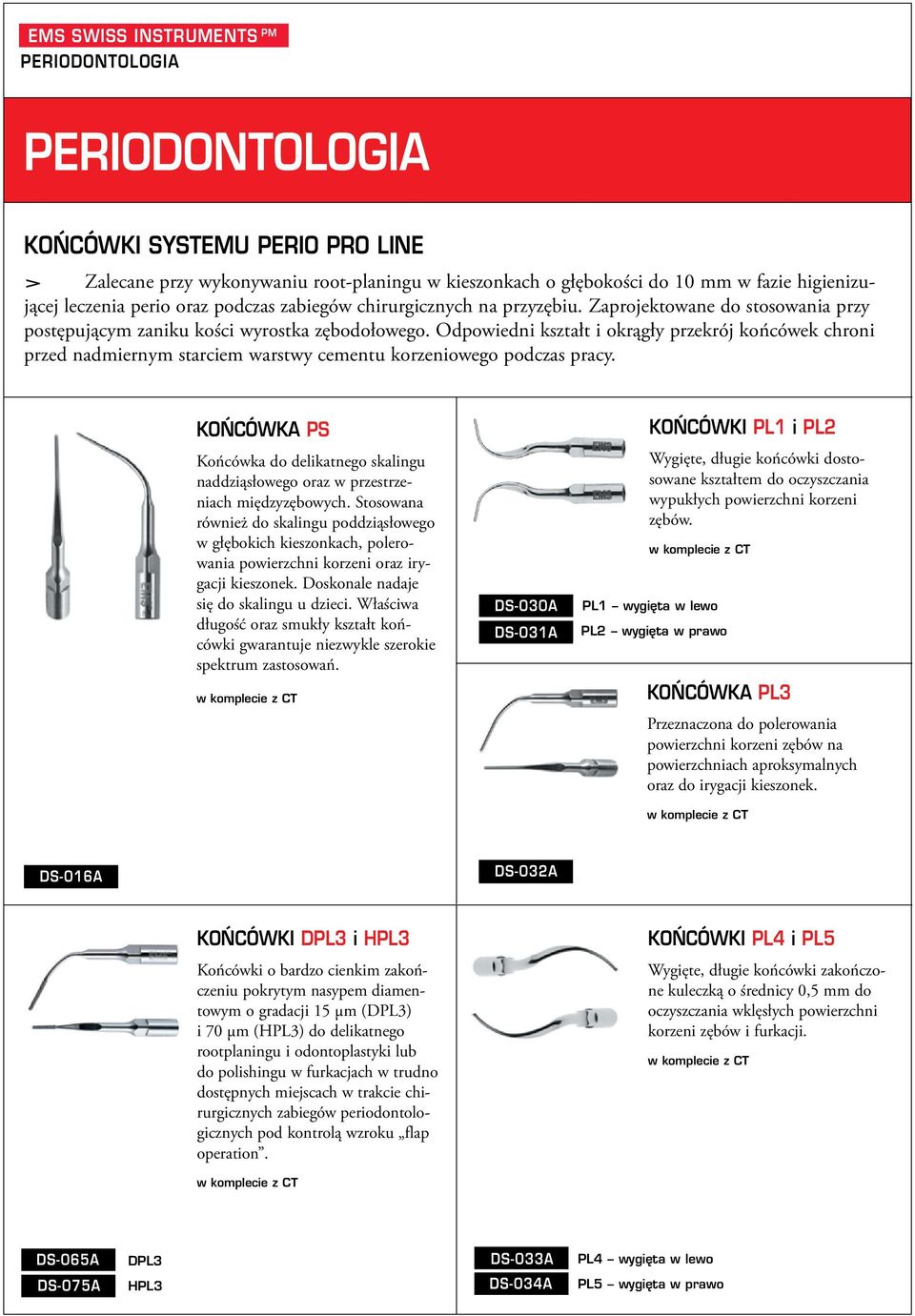 Odpowiedni kształt i okrągły przekrój końcówek chroni przed nadmiernym starciem warstwy cementu korzeniowego podczas pracy.