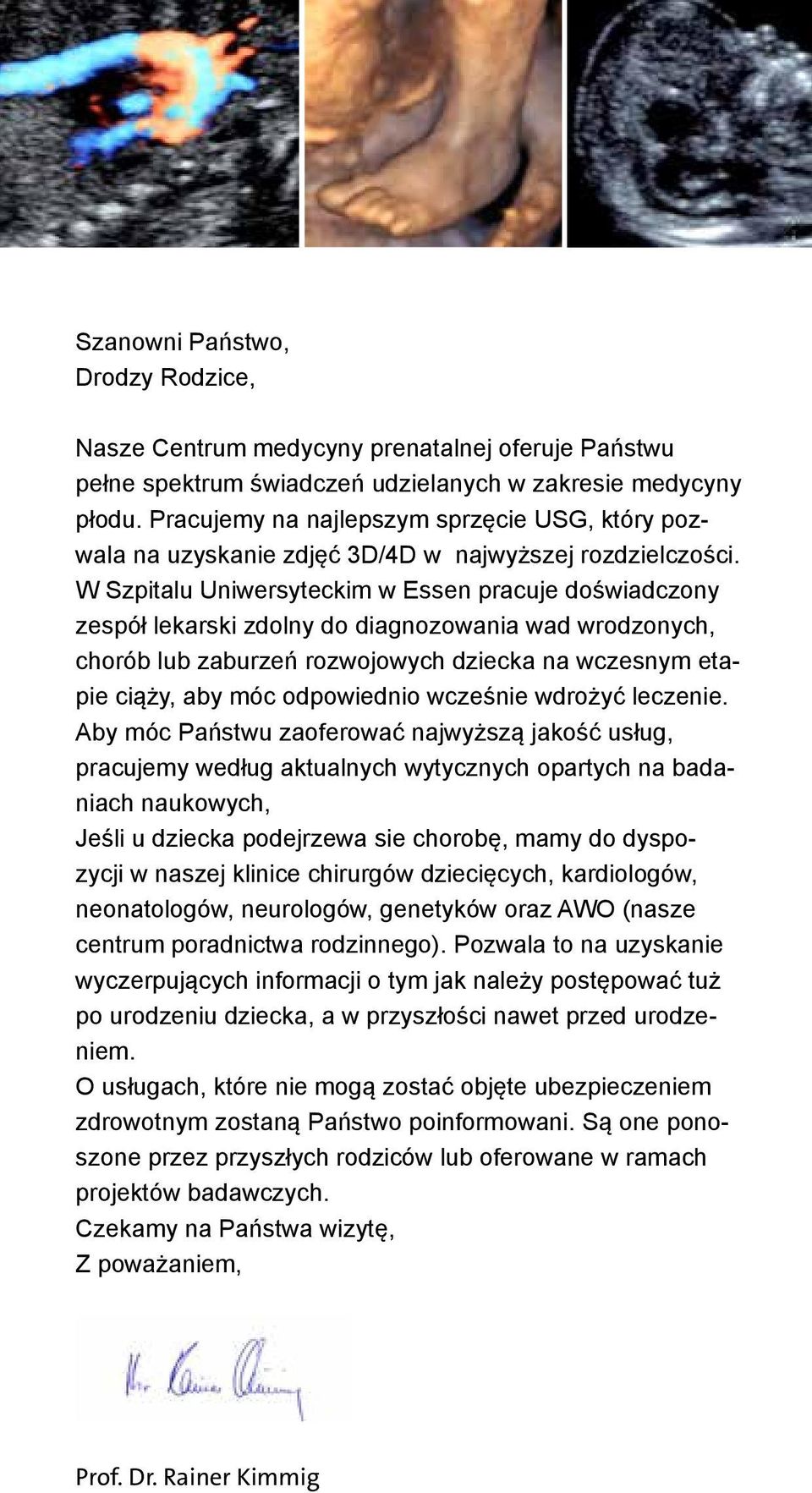 W Szpitalu Uniwersyteckim w Essen pracuje doświadczony zespół lekarski zdolny do diagnozowania wad wrodzonych, chorób lub zaburzeń rozwojowych dziecka na wczesnym etapie ciąży, aby móc odpowiednio