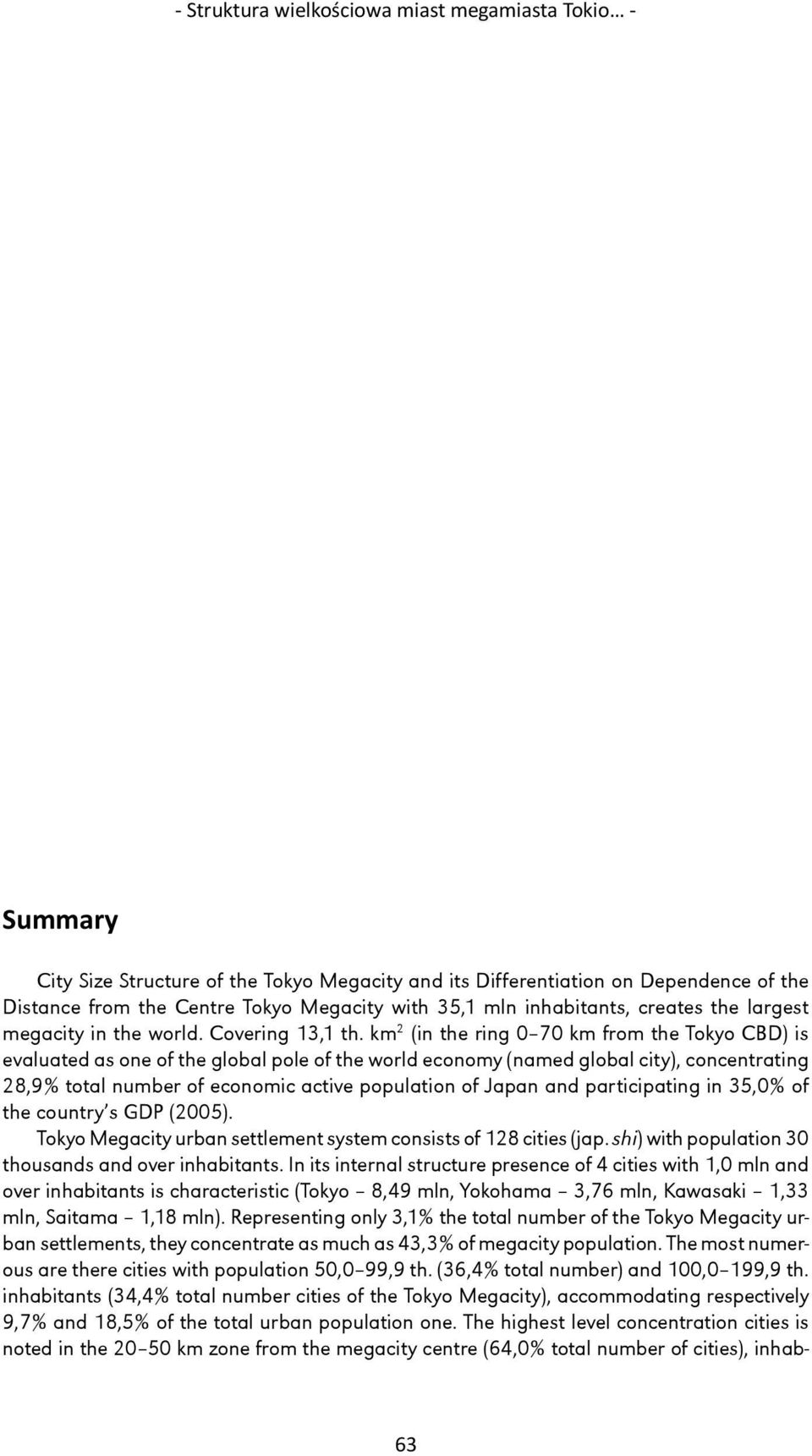 km 2 (in the ring 0 70 km from the Tokyo CBD) is evaluated as one of the global pole of the world economy (named global city), concentrating 28,9% total number of economic active population of Japan