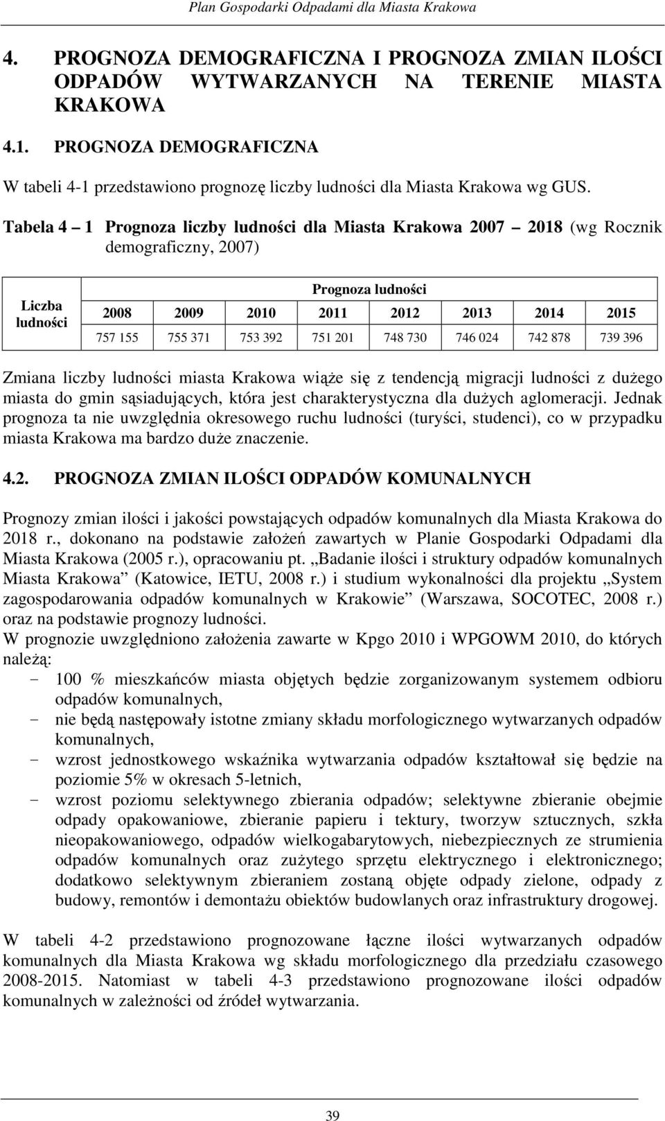 Tabela 4 1 Prognoza liczby ludności dla Miasta Krakowa 2007 2018 (wg Rocznik demograficzny, 2007) Liczba ludności Prognoza ludności 2008 2009 2010 2011 2012 2013 2014 2015 757 155 755 371 753 392 751