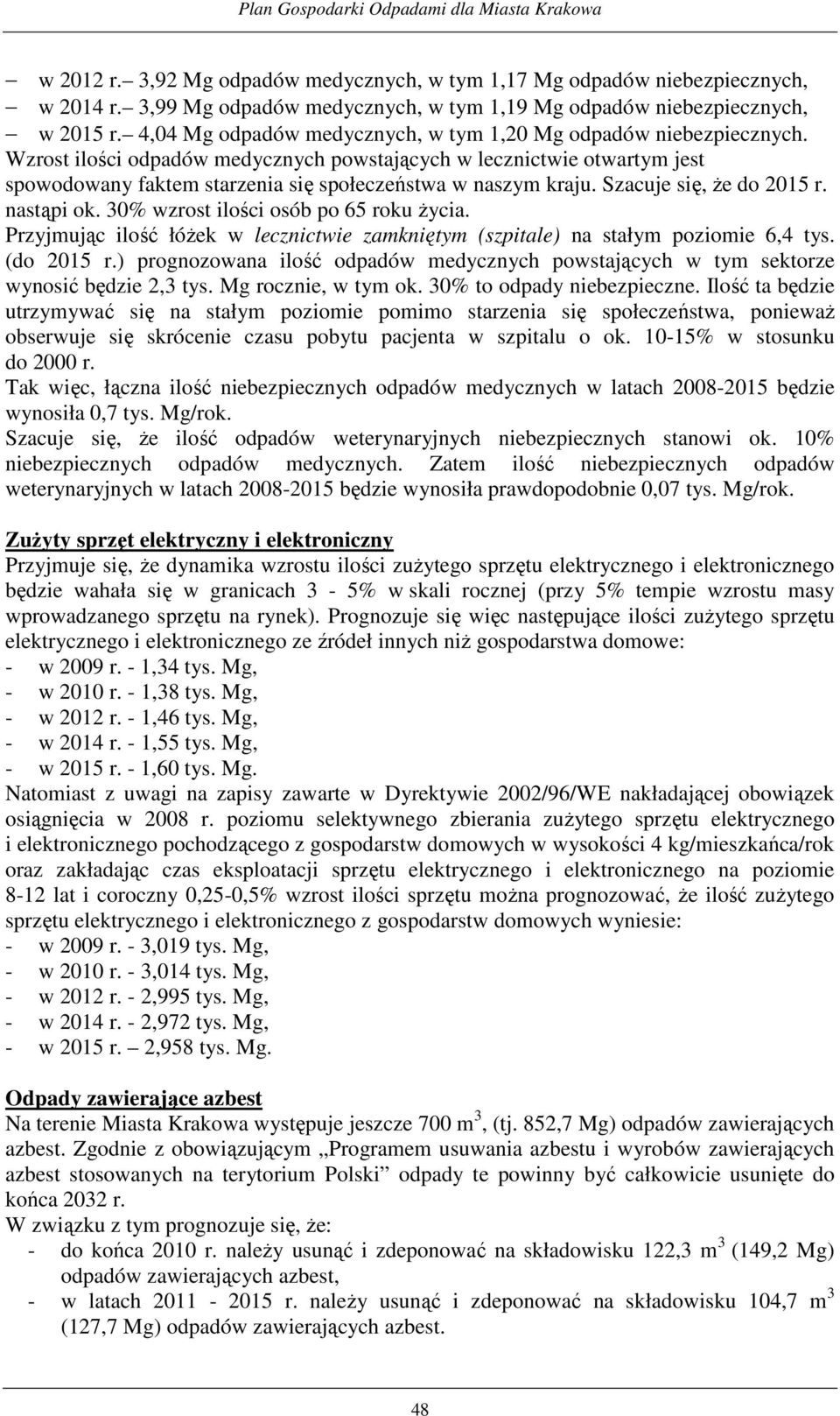 Wzrost ilości odpadów medycznych powstających w lecznictwie otwartym jest spowodowany faktem starzenia się społeczeństwa w naszym kraju. Szacuje się, Ŝe do 2015 r. nastąpi ok.