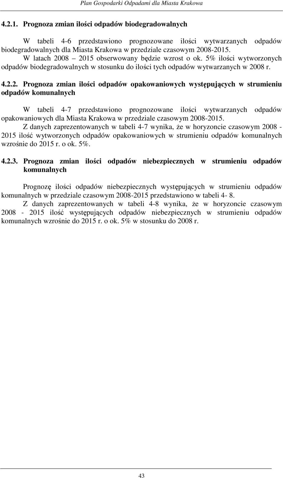 08 2015 obserwowany będzie wzrost o ok. 5% ilości wytworzonych odpadów biodegradowalnych w stosunku do ilości tych odpadów wytwarzanych w 2008 r. 4.2.2. Prognoza zmian ilości odpadów opakowaniowych