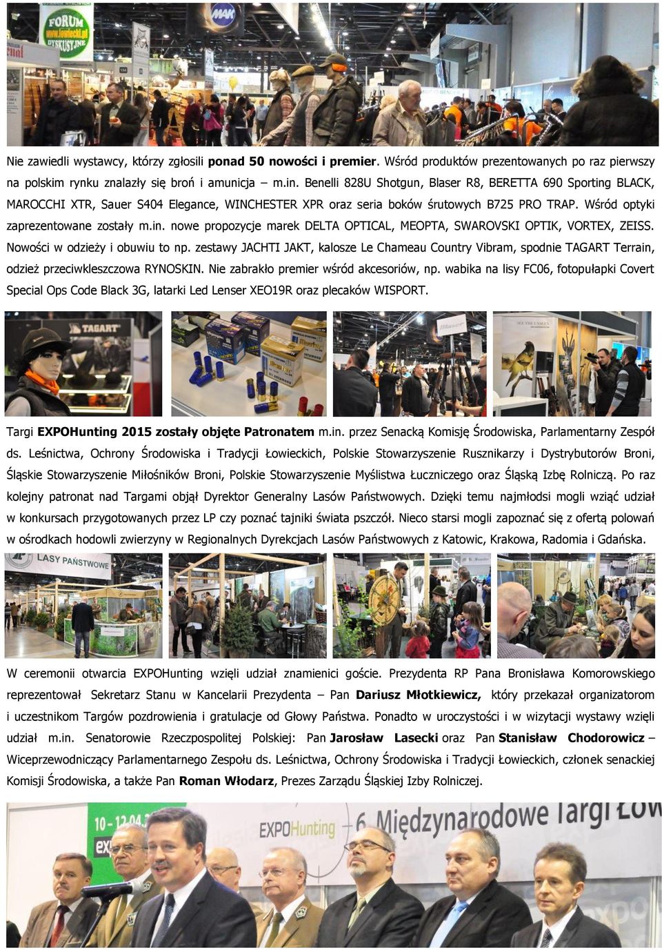 Nowości w odzieży i obuwiu to np. zestawy JACHTI JAKT, kalosze Le Chameau Country Vibram, spodnie TAGART Terrain, odzież przeciwkleszczowa RYNOSKIN. Nie zabrakło premier wśród akcesoriów, np.