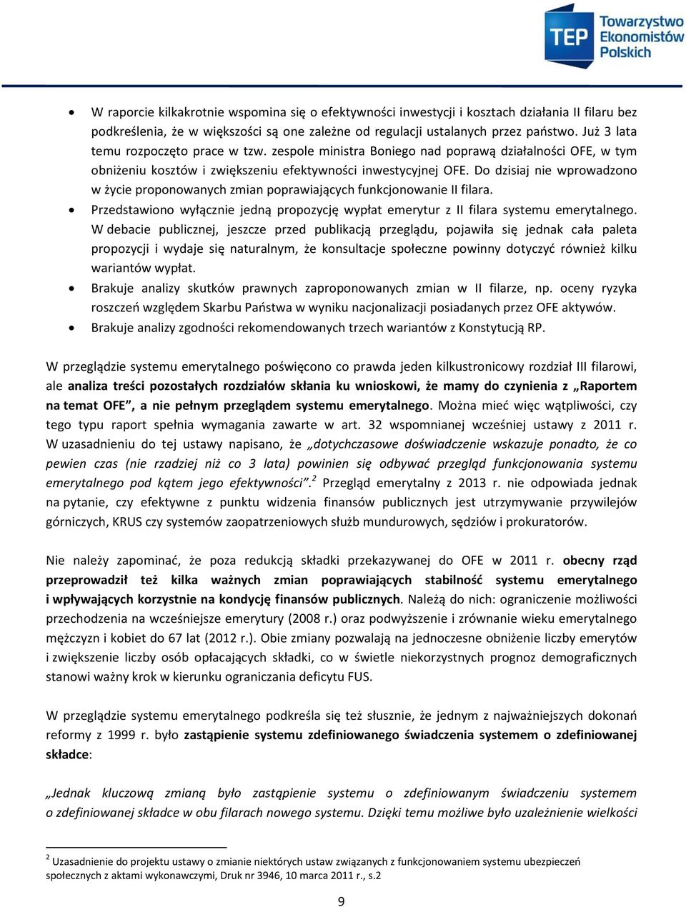 Do dzisiaj nie wprowadzono w życie proponowanych zmian poprawiających funkcjonowanie II filara. Przedstawiono wyłącznie jedną propozycję wypłat emerytur z II filara systemu emerytalnego.