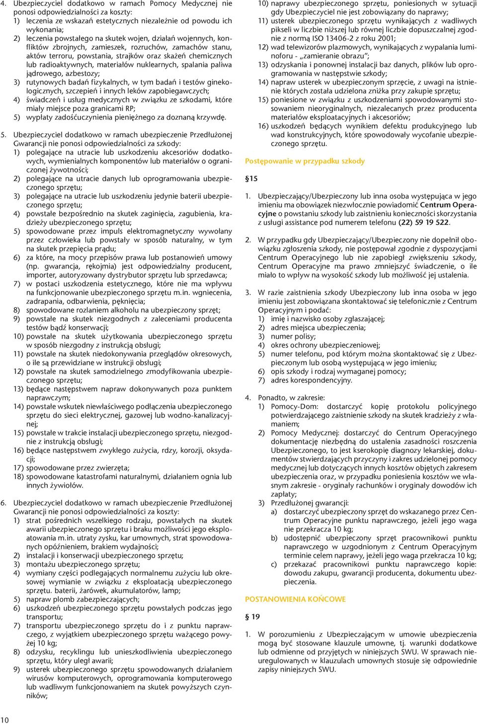 paliwa jądrowego, azbestozy; 3) rutynowych badań fizykalnych, w tym badań i testów ginekologicznych, szczepień i innych leków zapobiegawczych; 4) świadczeń i usług medycznych w związku ze szkodami,