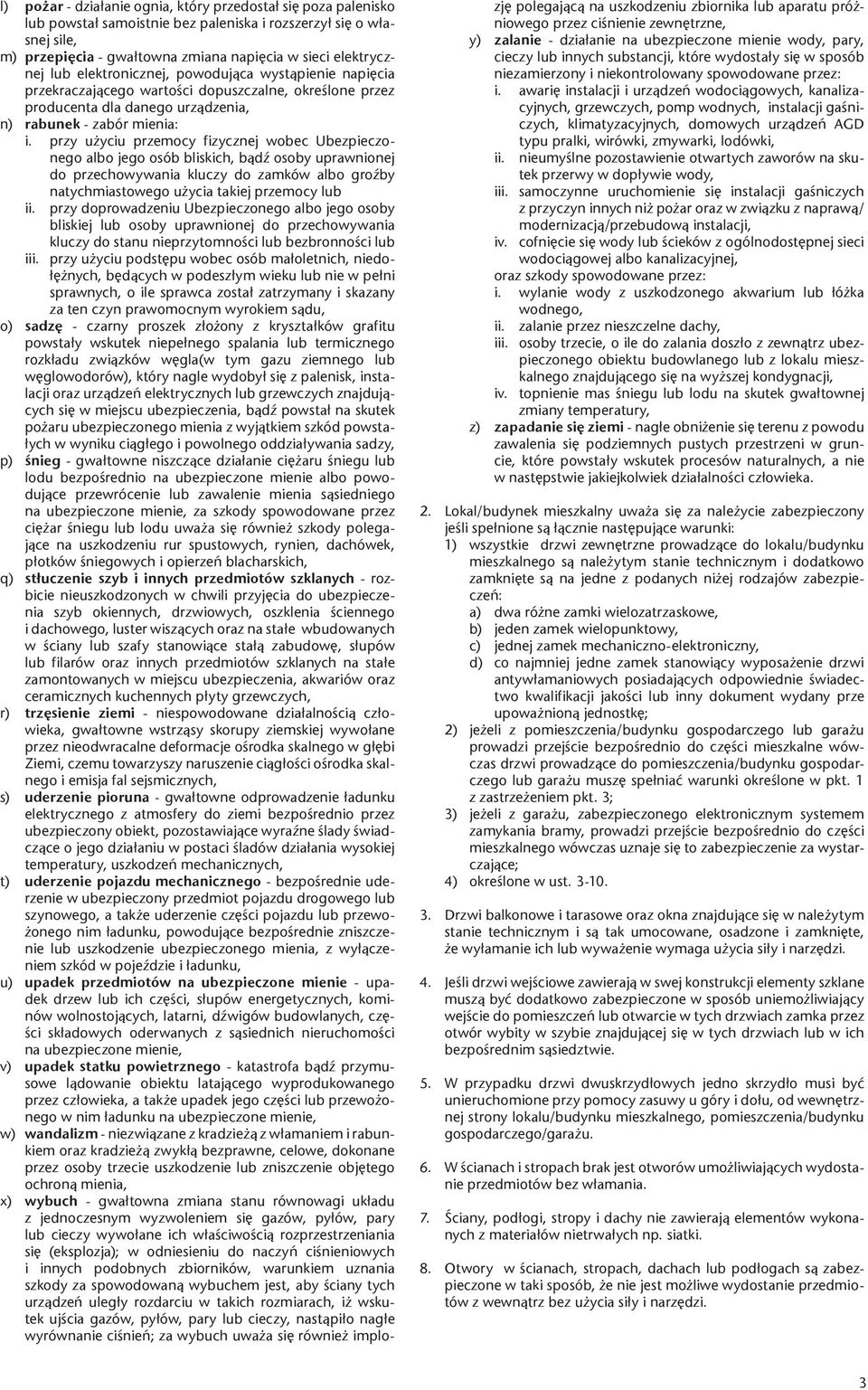 przy użyciu przemocy fizycznej wobec Ubezpieczonego albo jego osób bliskich, bądź osoby uprawnionej do przechowywania kluczy do zamków albo groźby natychmiastowego użycia takiej przemocy lub ii.