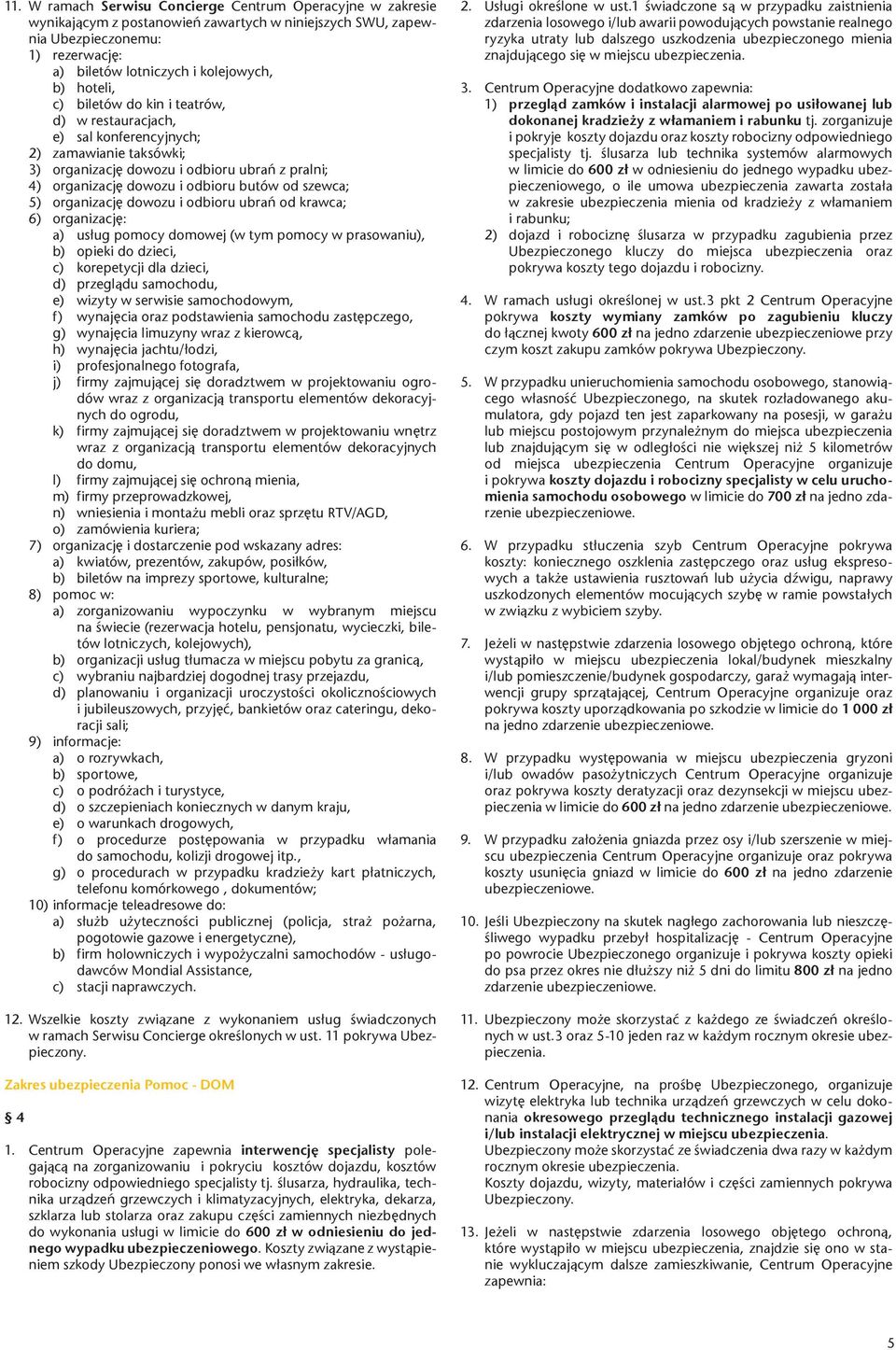 szewca; 5) organizację dowozu i odbioru ubrań od krawca; 6) organizację: a) usług pomocy domowej (w tym pomocy w prasowaniu), b) opieki do dzieci, c) korepetycji dla dzieci, d) przeglądu samochodu,