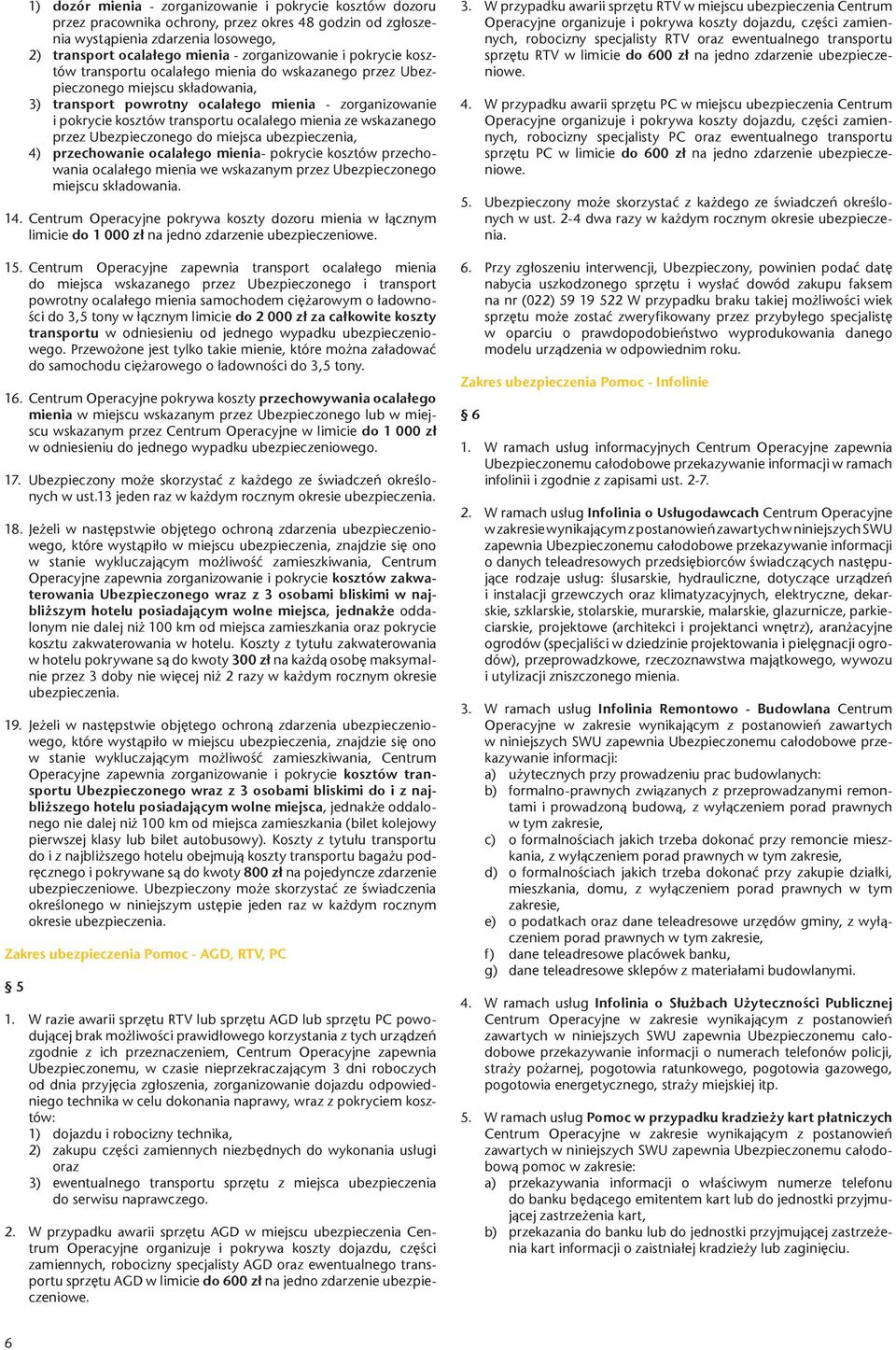 mienia ze wskazanego przez Ubezpieczonego do miejsca, 4) przechowanie ocalałego mienia- pokrycie kosztów przechowania ocalałego mienia we wskazanym przez Ubezpieczonego miejscu składowania. 14.