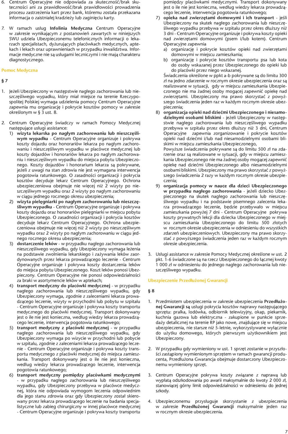W ramach usług Infolinia Medyczna Centrum Operacyjne w zakresie wynikającym z postanowień zawartych w niniejszych SWU udziela Ubezpieczonemu telefonicznych informacji o lekarzach specjalistach,