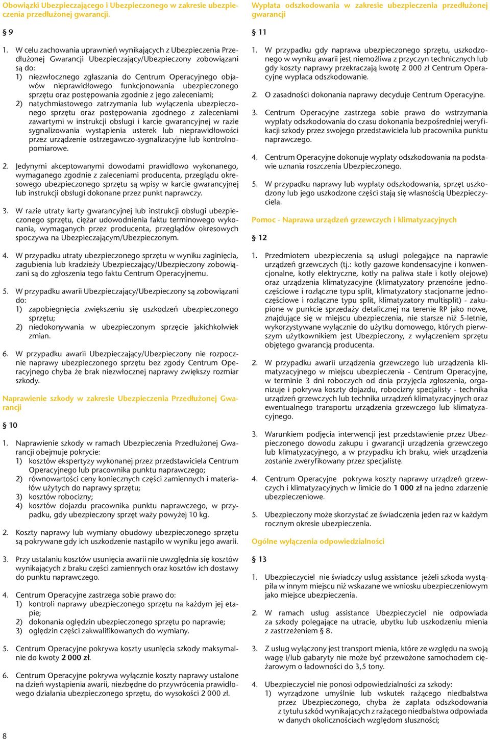 nieprawidłowego funkcjonowania ubezpieczonego sprzętu oraz postępowania zgodnie z jego zaleceniami; 2) natychmiastowego zatrzymania lub wyłączenia ubezpieczonego sprzętu oraz postępowania zgodnego z