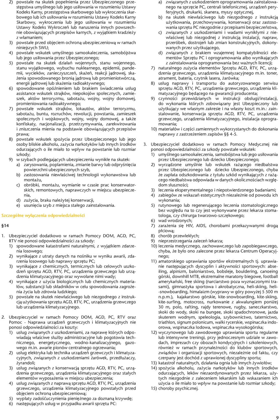 wyjątkiem kradzieży z włamaniem; 3) powstałe przed objęciem ochroną ubezpieczeniową w ramach niniejszych SWU; 4) powstałe wskutek umyślnego samookaleczenia, samobójstwa lub jego usiłowania przez
