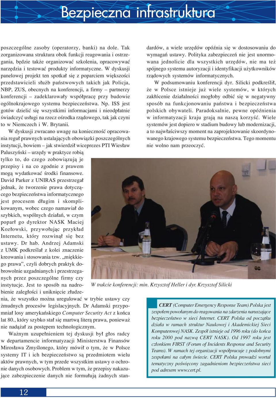W dyskusji panelowej projekt ten spotka sií z poparciem wiíkszoúci przedstawicieli s uøb paòstwowych takich jak Policja, NBP, ZUS, obecnych na konferencji, a firmy ñ partnerzy konferencji ñ