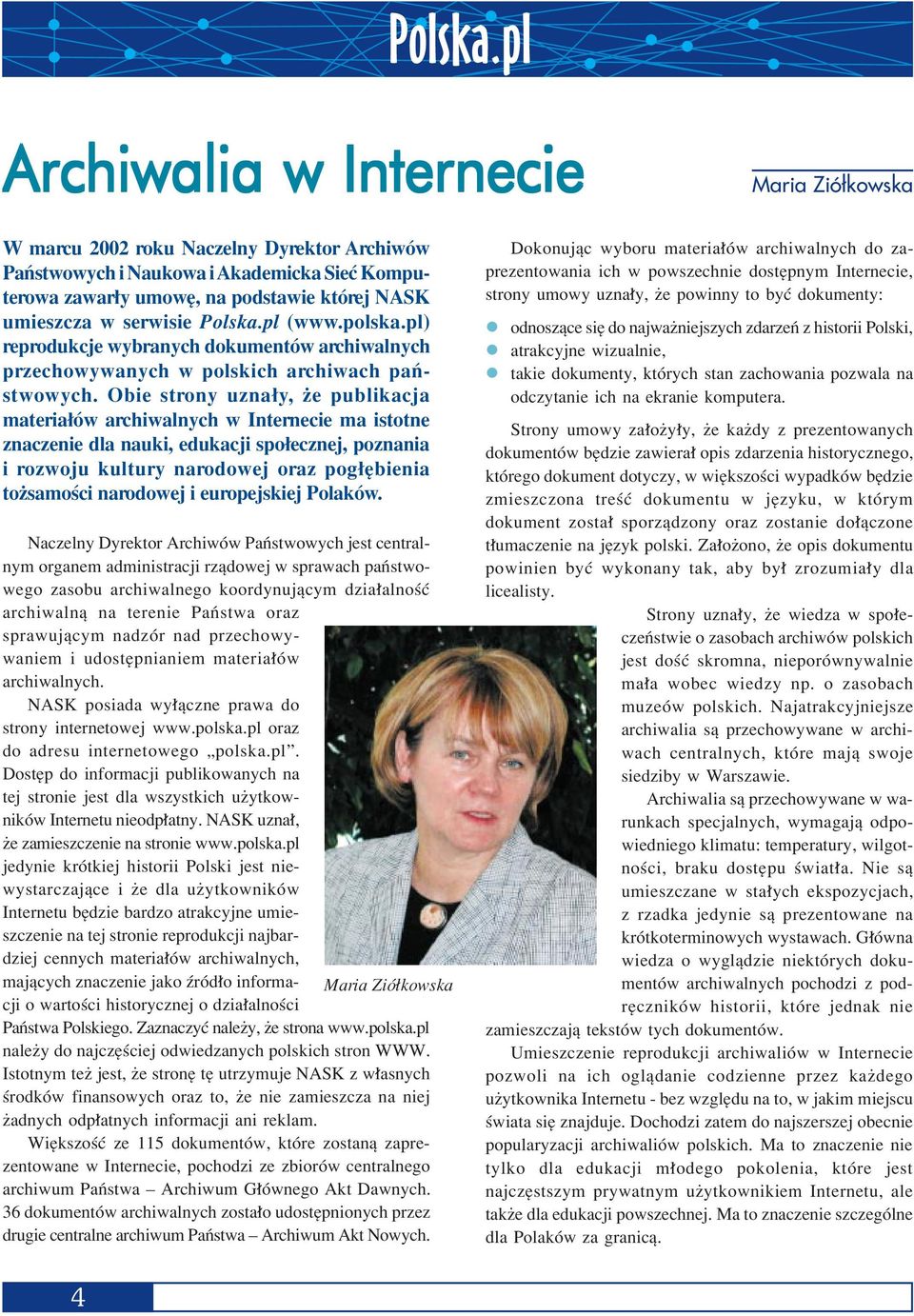Obie strony uzna y, øe publikacja materia Ûw archiwalnych w Internecie ma istotne znaczenie dla nauki, edukacji spo ecznej, poznania i rozwoju kultury narodowej oraz pog Íbienia toøsamoúci narodowej