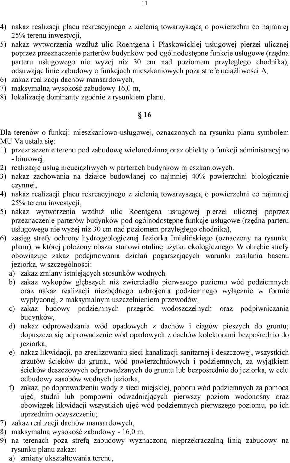 funkcjach mieszkaniowych poza strefę uciążliwości A, 6) zakaz realizacji dachów mansardowych, 7) maksymalną wysokość zabudowy 16,0 m, 8) lokalizację dominanty zgodnie z rysunkiem planu.