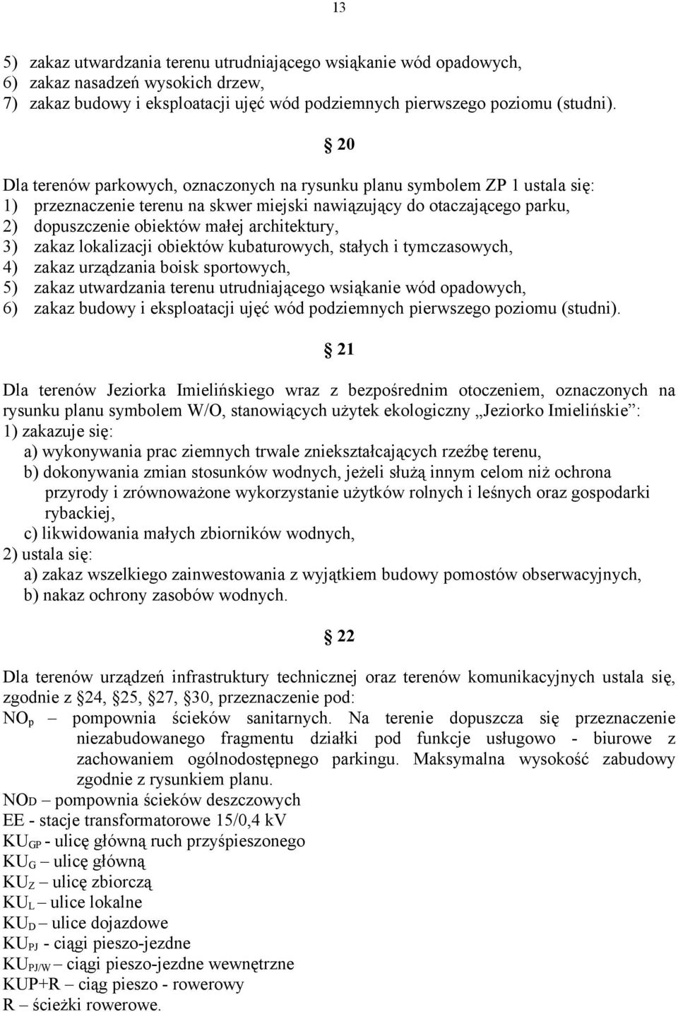 3) zakaz lokalizacji obiektów kubaturowych, stałych i tymczasowych, 4) zakaz urządzania boisk sportowych, 5) zakaz utwardzania terenu utrudniającego wsiąkanie wód opadowych, 6) zakaz budowy i