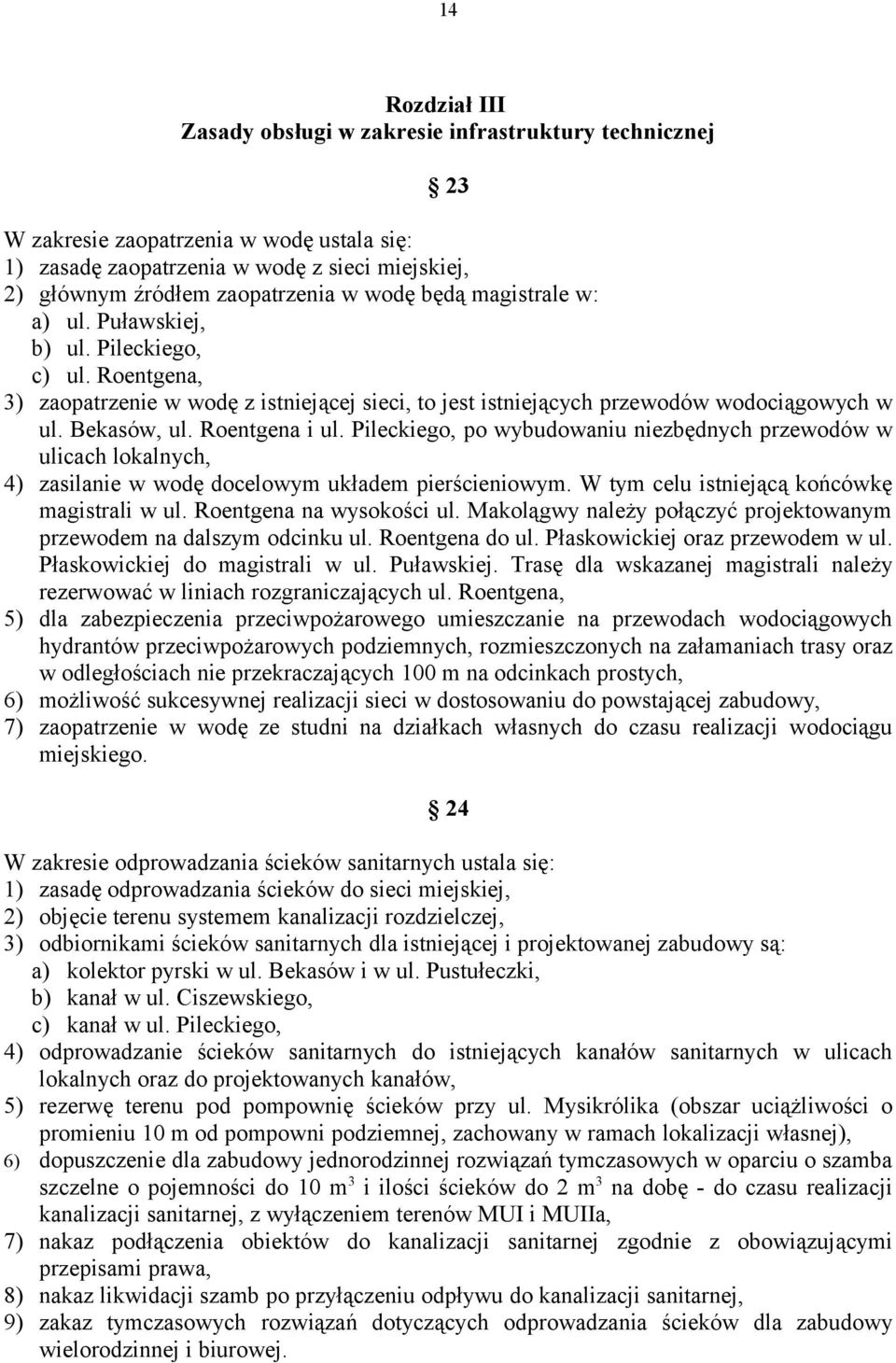 Roentgena i ul. Pileckiego, po wybudowaniu niezbędnych przewodów w ulicach lokalnych, 4) zasilanie w wodę docelowym układem pierścieniowym. W tym celu istniejącą końcówkę magistrali w ul.