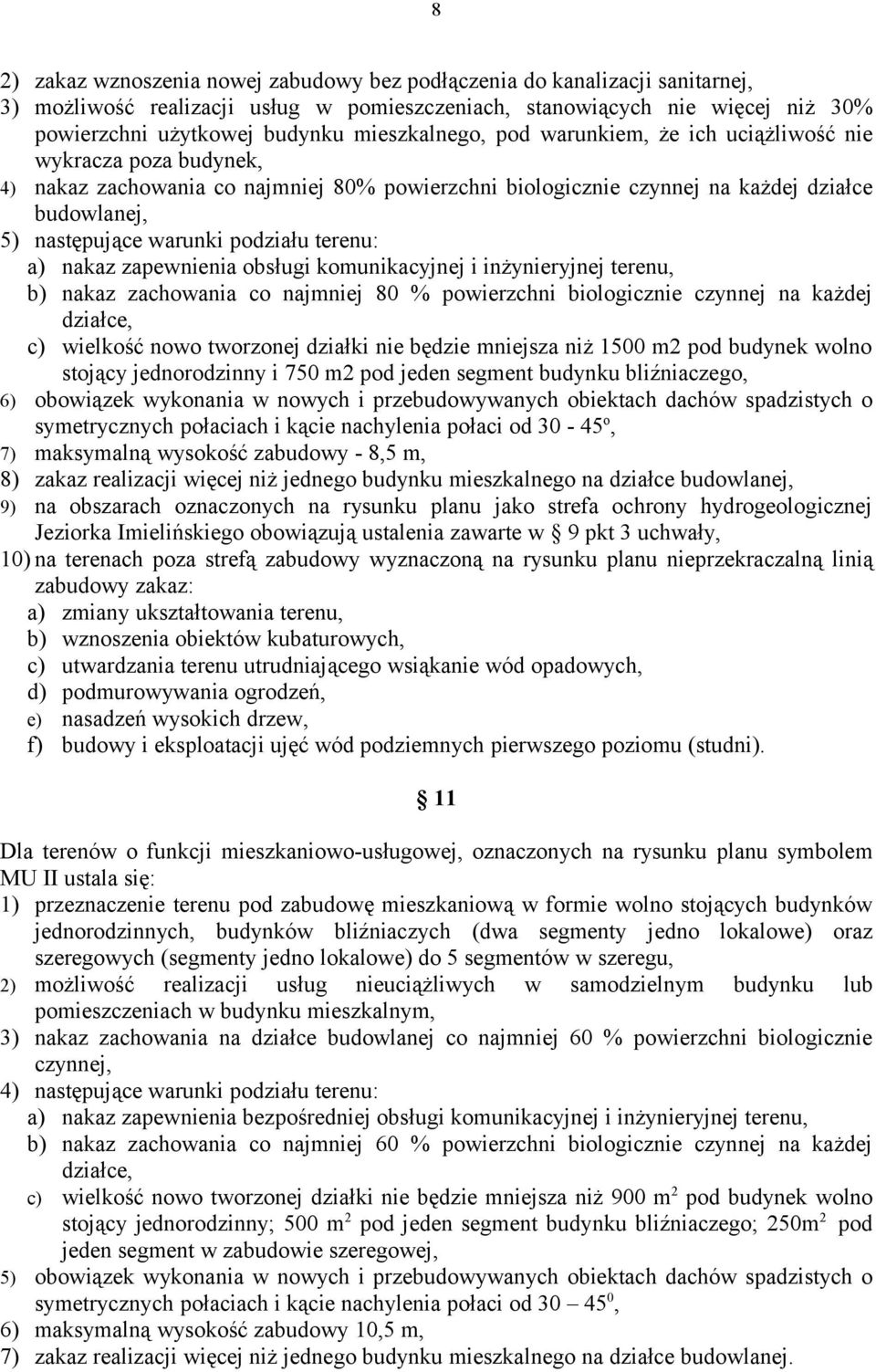 podziału terenu: a) nakaz zapewnienia obsługi komunikacyjnej i inżynieryjnej terenu, b) nakaz zachowania co najmniej 80 % powierzchni biologicznie czynnej na każdej działce, c) wielkość nowo