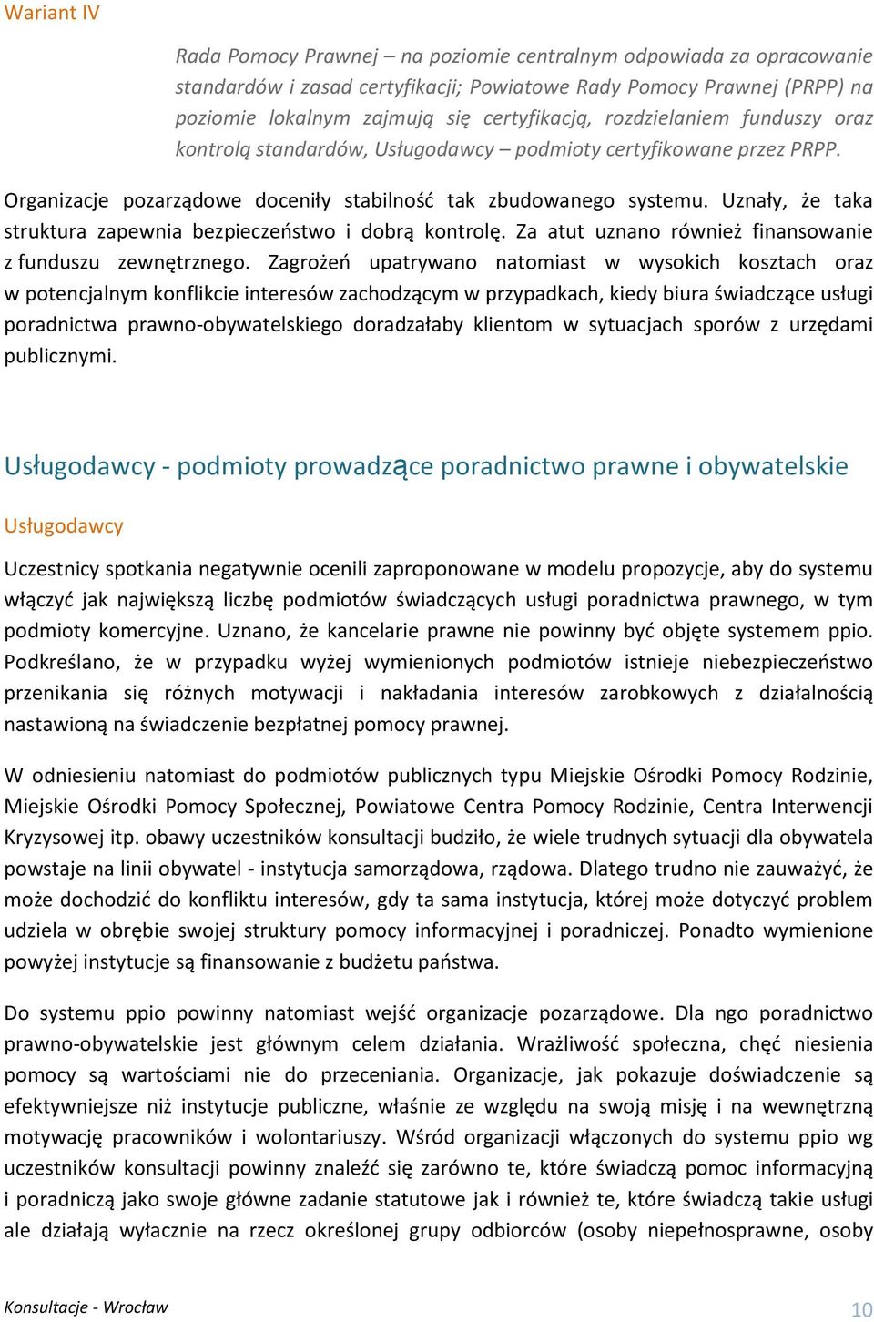 Uznały, że taka struktura zapewnia bezpieczeństwo i dobrą kontrolę. Za atut uznano również finansowanie z funduszu zewnętrznego.