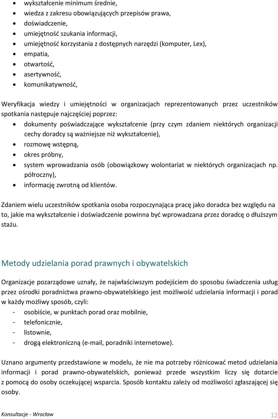 wykształcenie (przy czym zdaniem niektórych organizacji cechy doradcy są ważniejsze niż wykształcenie), rozmowę wstępną, okres próbny, system wprowadzania osób (obowiązkowy wolontariat w niektórych