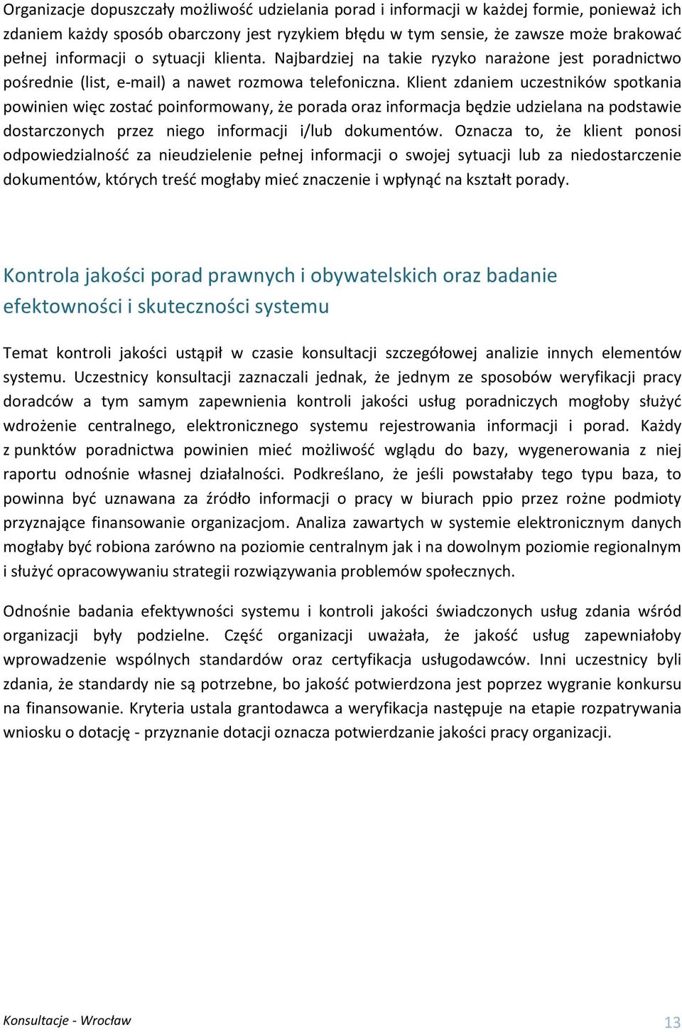 Klient zdaniem uczestników spotkania powinien więc zostać poinformowany, że porada oraz informacja będzie udzielana na podstawie dostarczonych przez niego informacji i/lub dokumentów.