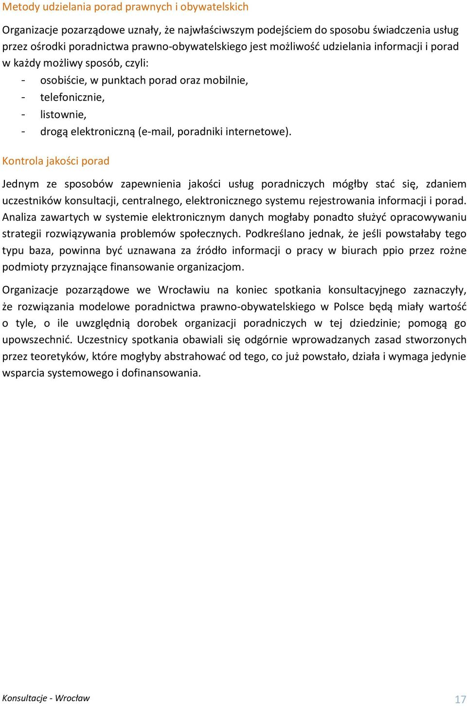 Kontrola jakości porad Jednym ze sposobów zapewnienia jakości usług poradniczych mógłby stać się, zdaniem uczestników konsultacji, centralnego, elektronicznego systemu rejestrowania informacji i