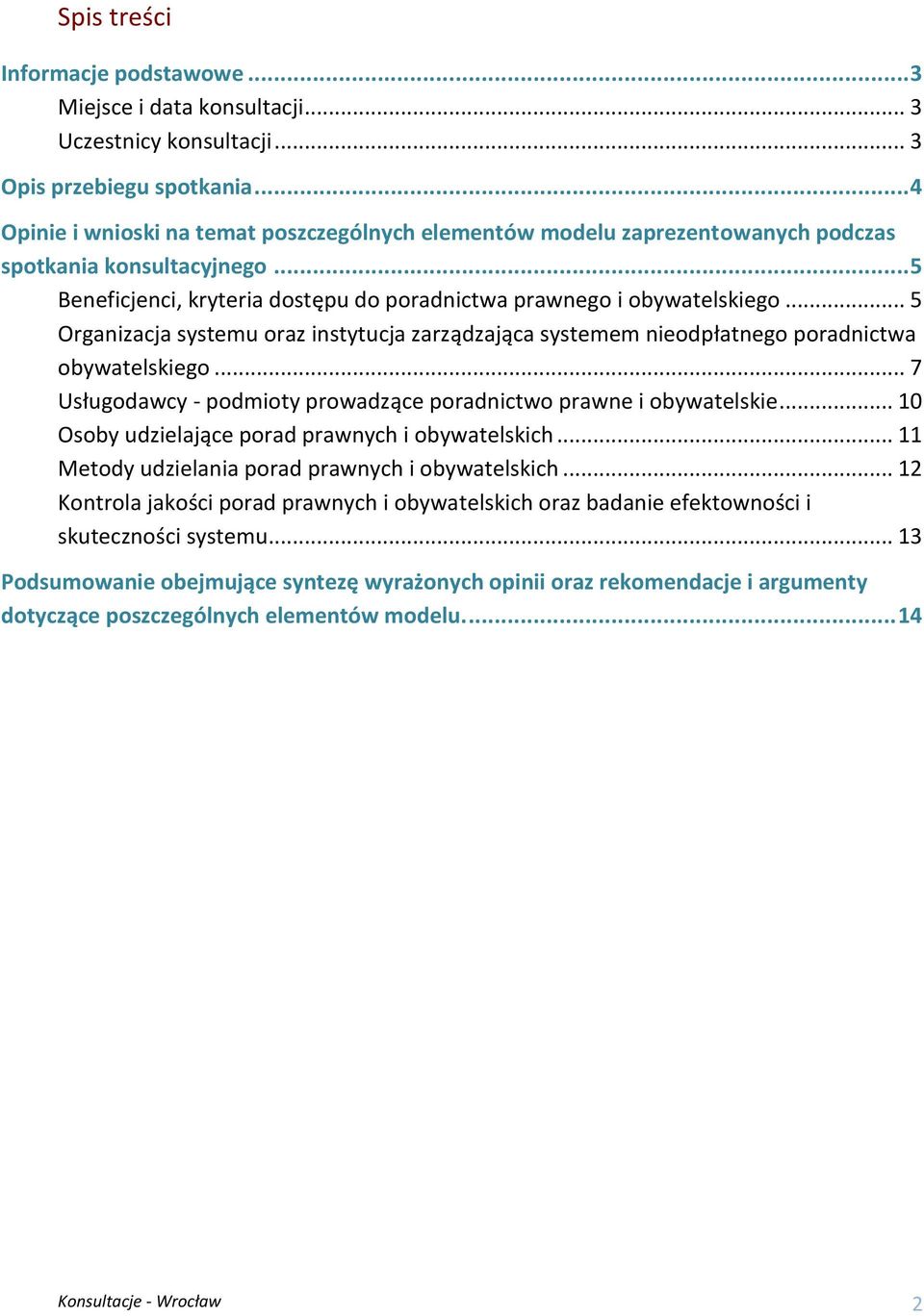 .. 5 Organizacja systemu oraz instytucja zarządzająca systemem nieodpłatnego poradnictwa obywatelskiego... 7 Usługodawcy - podmioty prowadzące poradnictwo prawne i obywatelskie.