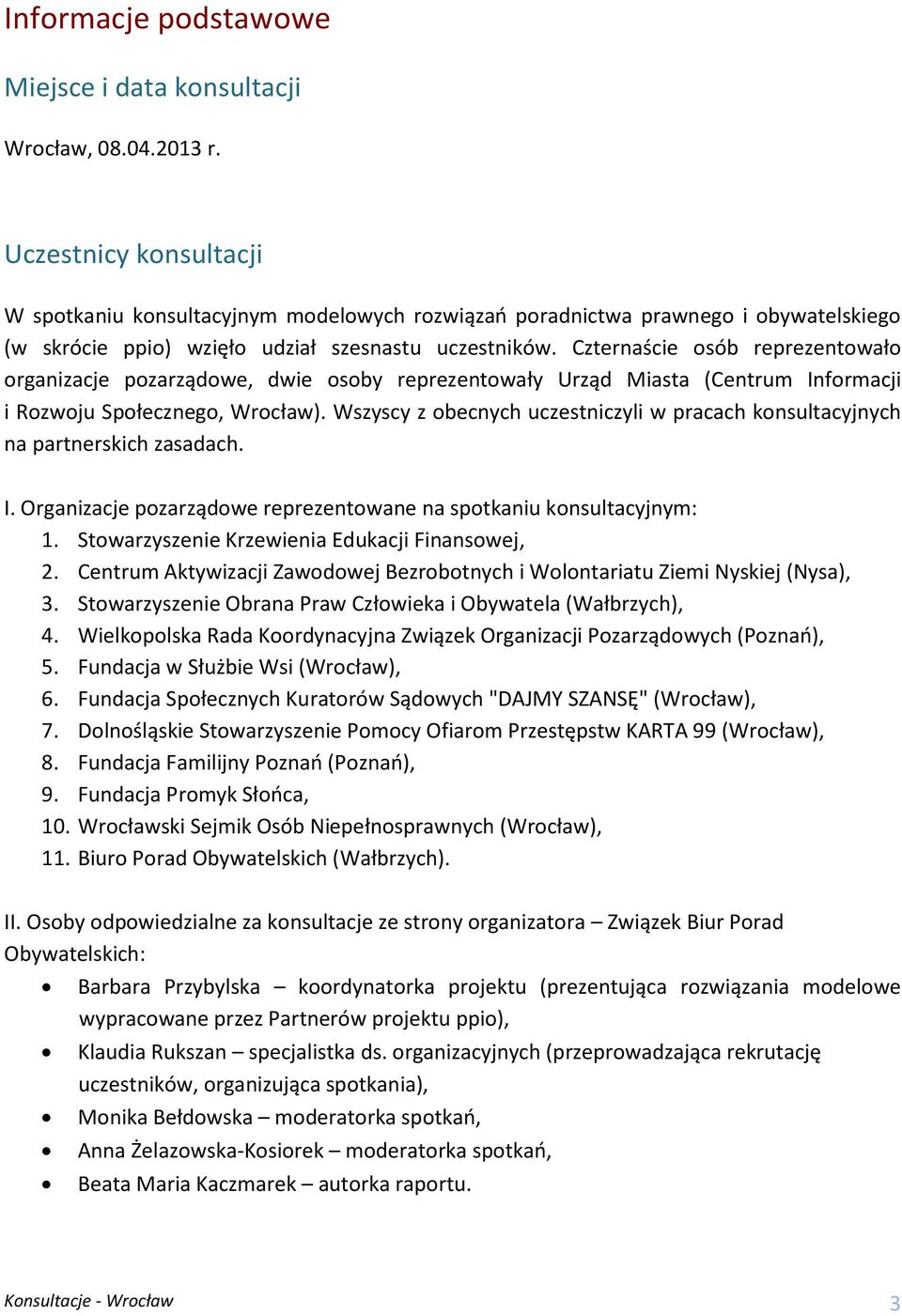Czternaście osób reprezentowało organizacje pozarządowe, dwie osoby reprezentowały Urząd Miasta (Centrum Informacji i Rozwoju Społecznego, Wrocław).