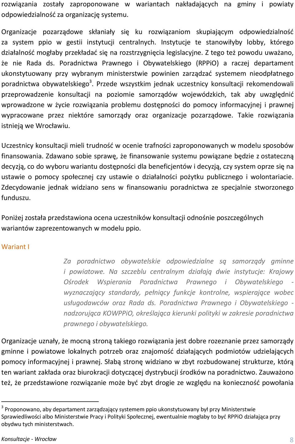 Instytucje te stanowiłyby lobby, którego działalność mogłaby przekładać się na rozstrzygnięcia legislacyjne. Z tego też powodu uważano, że nie Rada ds.
