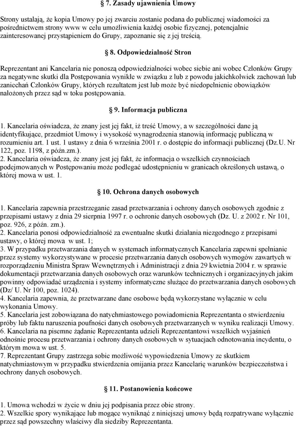 Odpowiedzialność Stron Reprezentant ani Kancelaria nie ponoszą odpowiedzialności wobec siebie ani wobec Członków Grupy za negatywne skutki dla Postępowania wynikłe w związku z lub z powodu