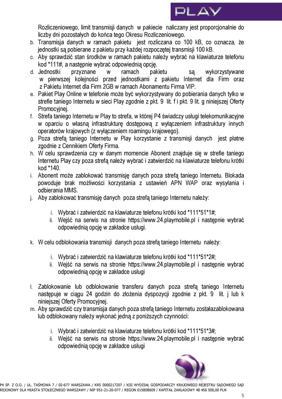 d. Jednostki przyznane w ramach pakietu są wykorzystywane w pierwszej kolejności przed jednostkami z pakietu Internet dla Firm oraz z Pakietu Internet dla Firm 2GB w ramach Abonamentu Firma VIP. e.