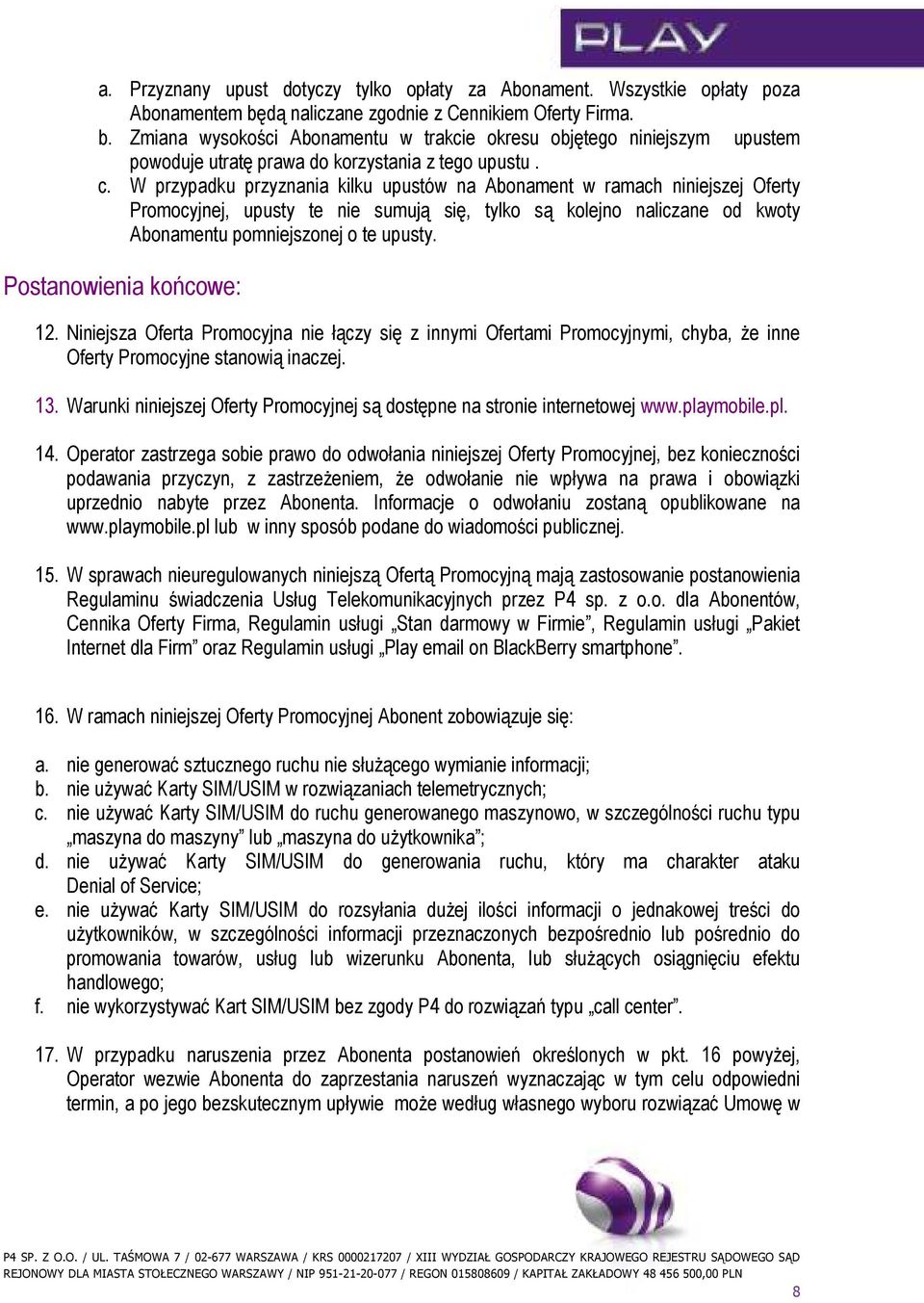 W przypadku przyznania kilku upustów na Abonament w ramach niniejszej Oferty Promocyjnej, upusty te nie sumują się, tylko są kolejno naliczane od kwoty Abonamentu pomniejszonej o te upusty.