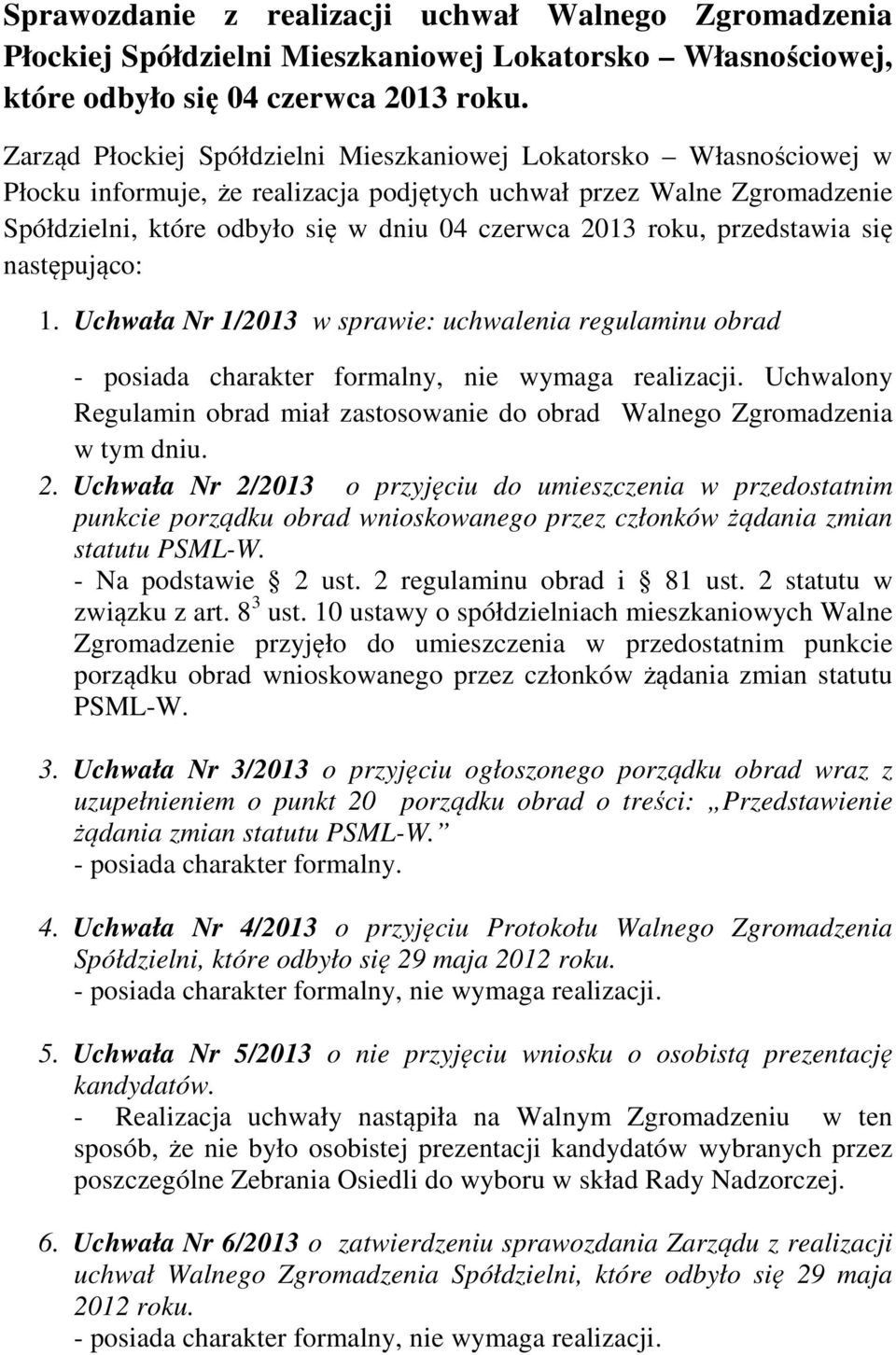 roku, przedstawia się następująco: 1. Uchwała Nr 1/2013 w sprawie: uchwalenia regulaminu obrad - posiada charakter formalny, nie wymaga realizacji.