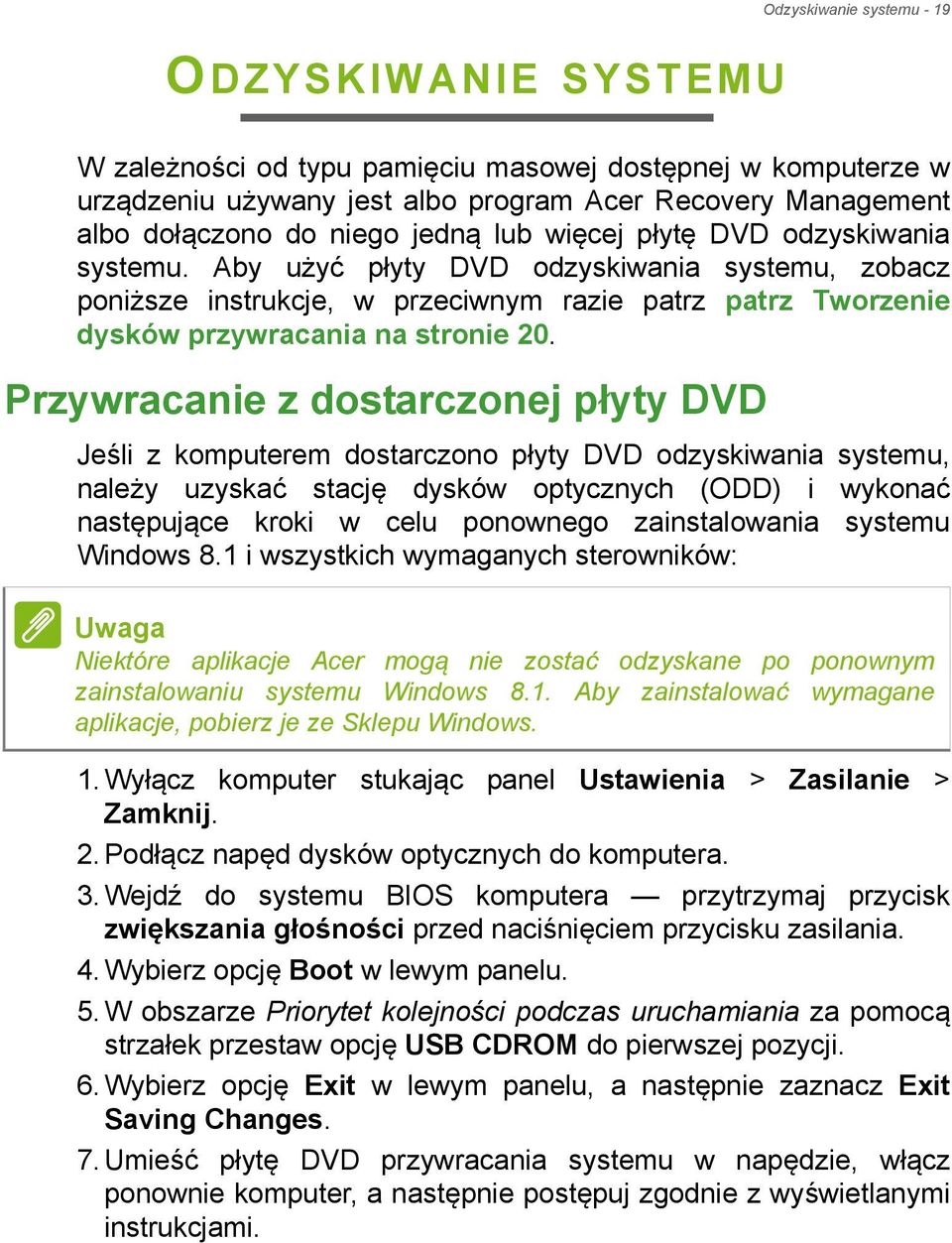 Przywracanie z dostarczonej płyty DVD Jeśli z komputerem dostarczono płyty DVD odzyskiwania systemu, należy uzyskać stację dysków optycznych (ODD) i wykonać następujące kroki w celu ponownego