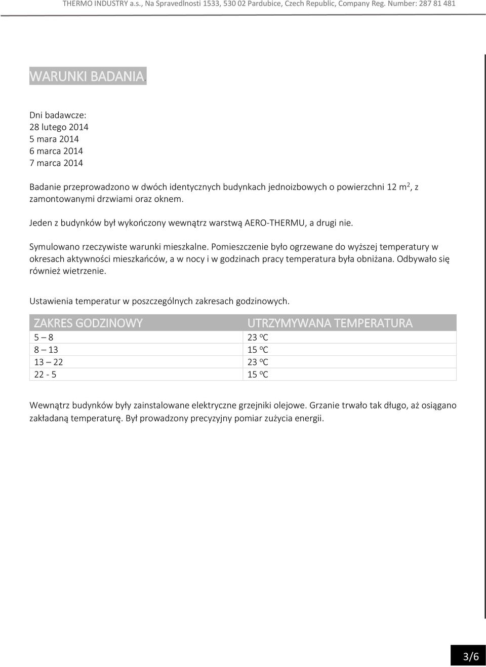 Jeden z budynków był wykończony wewnątrz warstwą AERO-THERMU, a drugi nie. Symulowano rzeczywiste warunki mieszkalne.