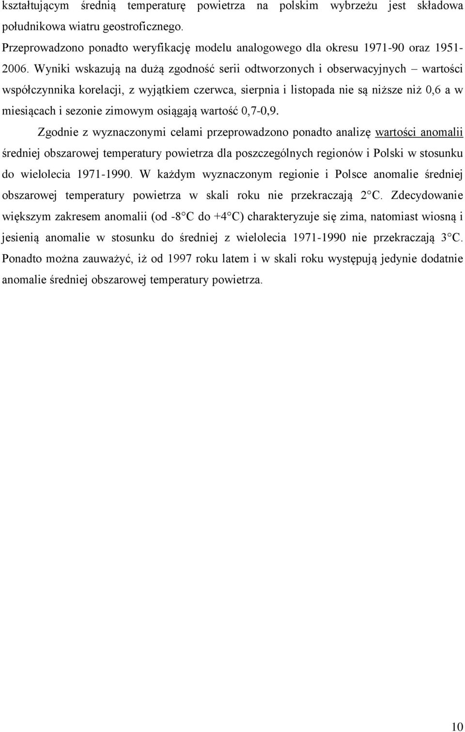 Wyniki wskazują na dużą zgodność serii odtworzonych i obserwacyjnych wartości współczynnika korelacji, z wyjątkiem czerwca, sierpnia i listopada nie są niższe niż 0,6 a w miesiącach i sezonie zimowym