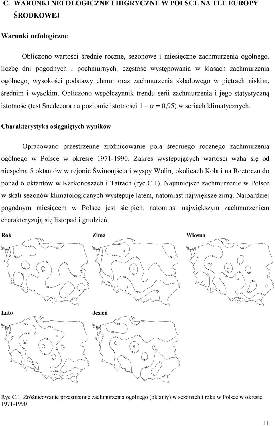 Obliczono współczynnik trendu serii zachmurzenia i jego statystyczną istotność (test Snedecora na poziomie istotności 1 = 0,95) w seriach klimatycznych.