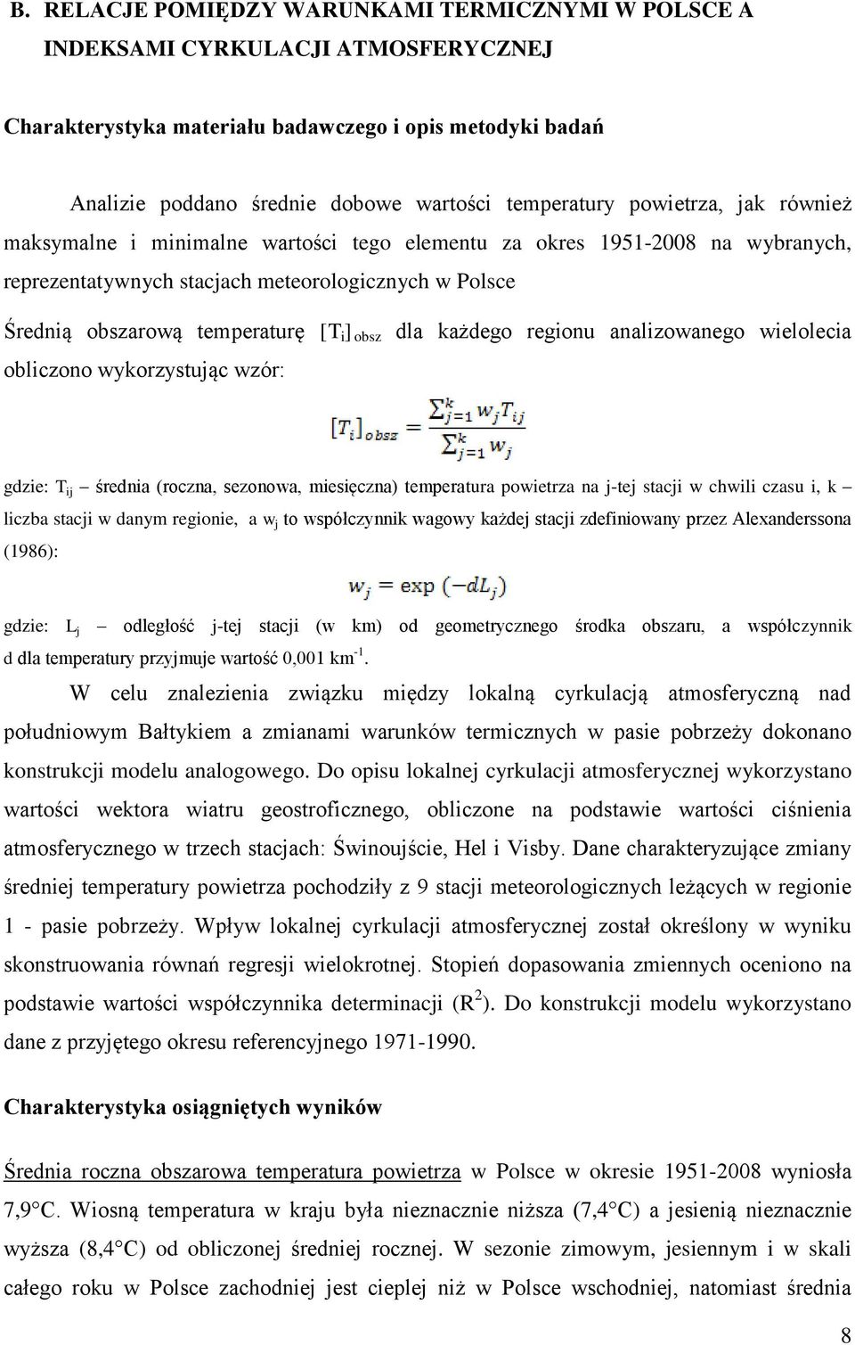 [T i ] obsz dla każdego regionu analizowanego wielolecia obliczono wykorzystując wzór: gdzie: T ij średnia (roczna, sezonowa, miesięczna) temperatura powietrza na j-tej stacji w chwili czasu i, k