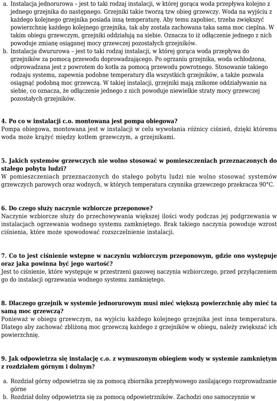 W takim obiegu grzewczym, grzejniki oddziałują na siebie. Oznacza to iż odłączenie jednego z nich powoduje zmianę osiąganej mocy grzewczej pozostałych grzejników. b.