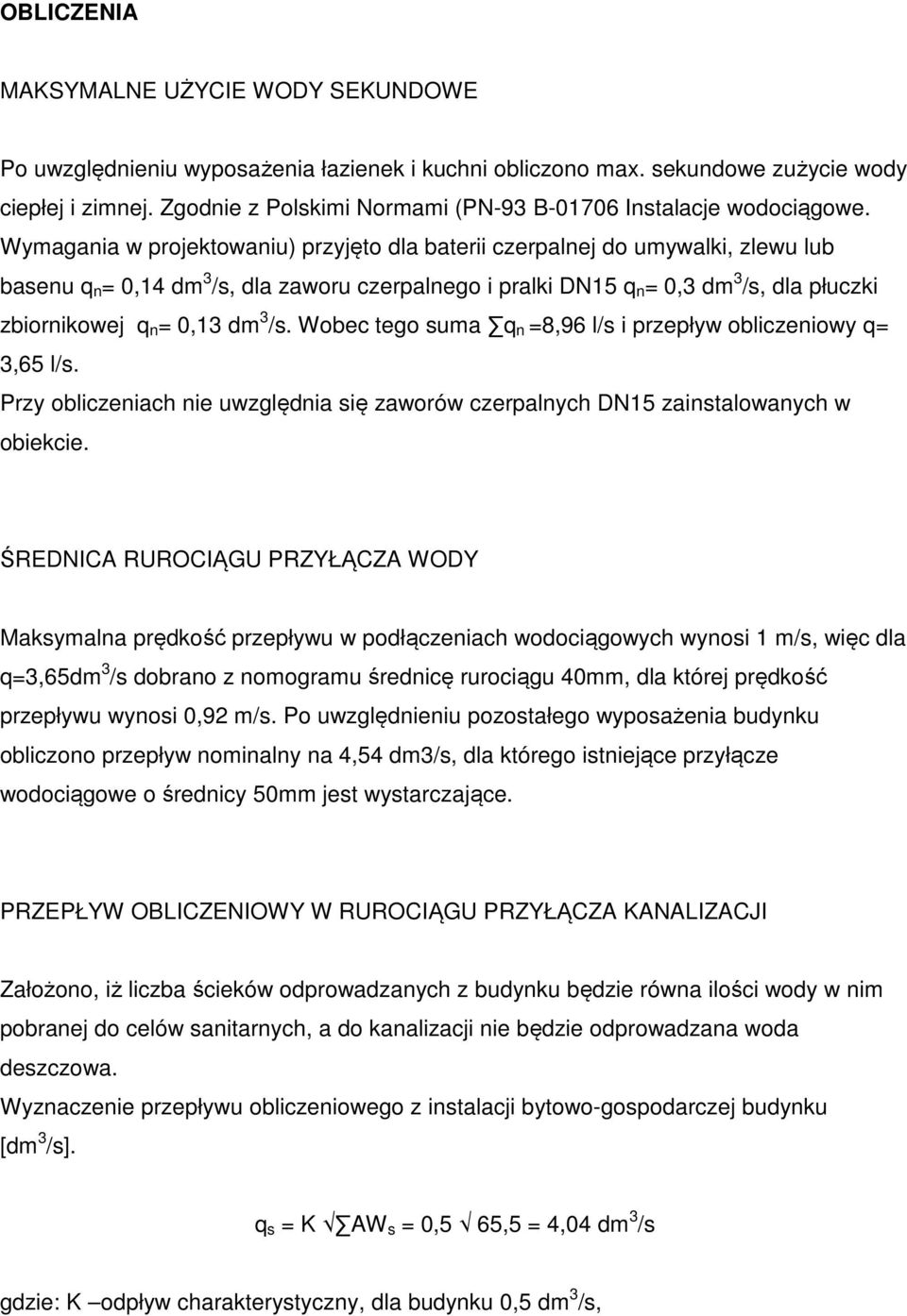 Wymagania w projektowaniu) przyjęto dla baterii czerpalnej do umywalki, zlewu lub basenu q n = 0,14 dm 3 /s, dla zaworu czerpalnego i pralki DN15 q n = 0,3 dm 3 /s, dla płuczki zbiornikowej q n =