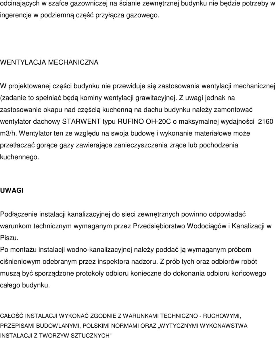 Z uwagi jednak na zastosowanie okapu nad częścią kuchenną na dachu budynku należy zamontować wentylator dachowy STARWENT typu RUFINO OH-20C o maksymalnej wydajności 2160 m3/h.