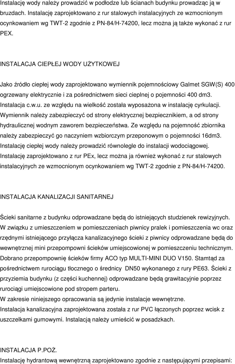 INSTALACJA CIEPŁEJ WODY UŻYTKOWEJ Jako źródło ciepłej wody zaprojektowano wymiennik pojemnościowy Galmet SGW(S) 400 ogrzewany elektrycznie i za pośrednictwem sieci cieplnej o pojemności 400 dm3.