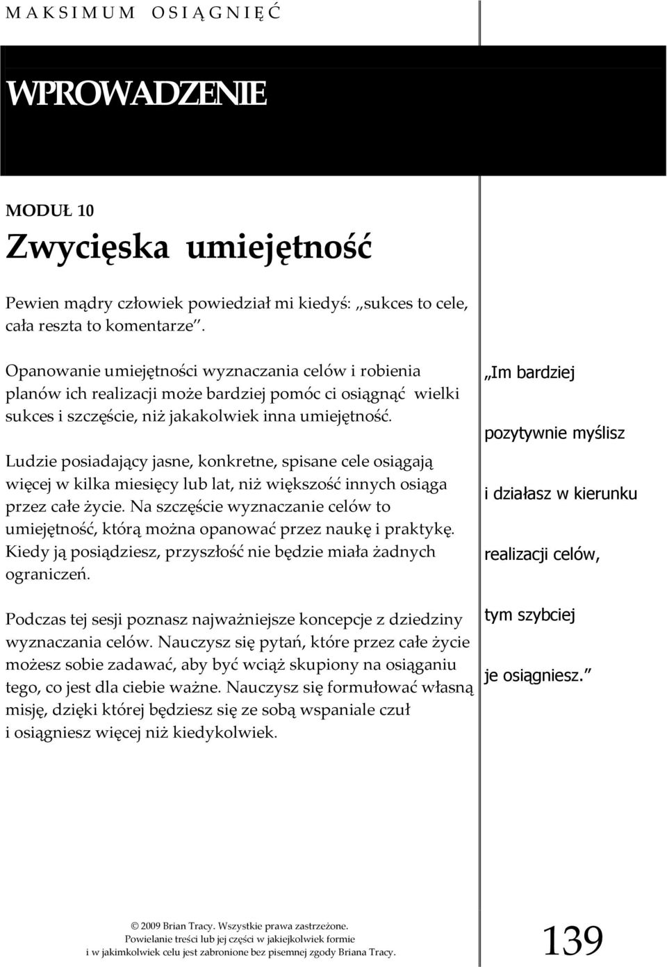 Ludzie posiadający jasne, konkretne, spisane cele osiągają więcej w kilka miesięcy lub lat, niż większość innych osiąga przez całe życie.