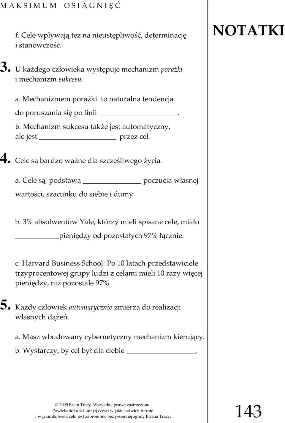 b. 3% absolwentów Yale, którzy mieli spisane cele, miało pieniędzy od pozostałych 97% łącznie. c. Harvard Business School: Po 10 latach przedstawiciele trzyprocentowej grupy ludzi z celami mieli 10 razy więcej pieniędzy, niż pozostałe 97%.