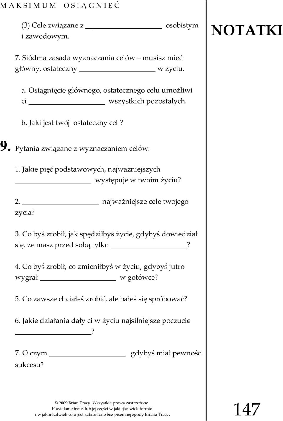 Jakie pięć podstawowych, najważniejszych występuje w twoim życiu? 2. najważniejsze cele twojego życia? 3. Co byś zrobił, jak spędziłbyś życie, gdybyś dowiedział się, że masz przed sobą tylko? 4.