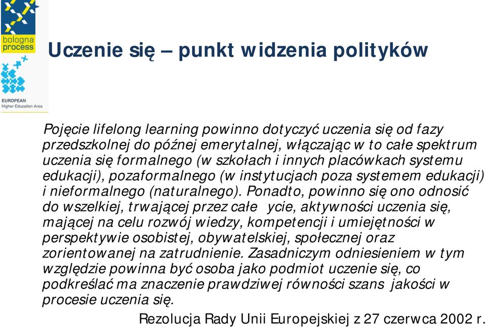 Ponadto, powinno się ono odnosić do wszelkiej, trwającej przez całe życie, aktywności uczenia się, mającej na celu rozwój wiedzy, kompetencji i umiejętności w perspektywie osobistej, obywatelskiej,
