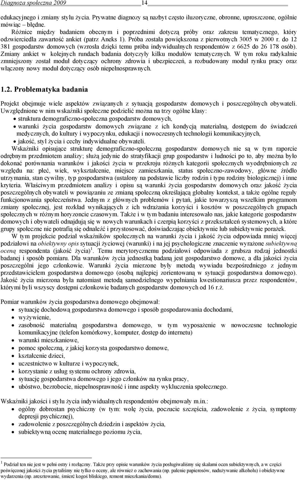 do 12 381 gospodarstw domowych (wzrosła dzięki temu próba indywidualnych respondentów z 6625 do 26 178 osób). Zmiany ankiet w kolejnych rundach badania dotyczyły kilku modułów tematycznych.