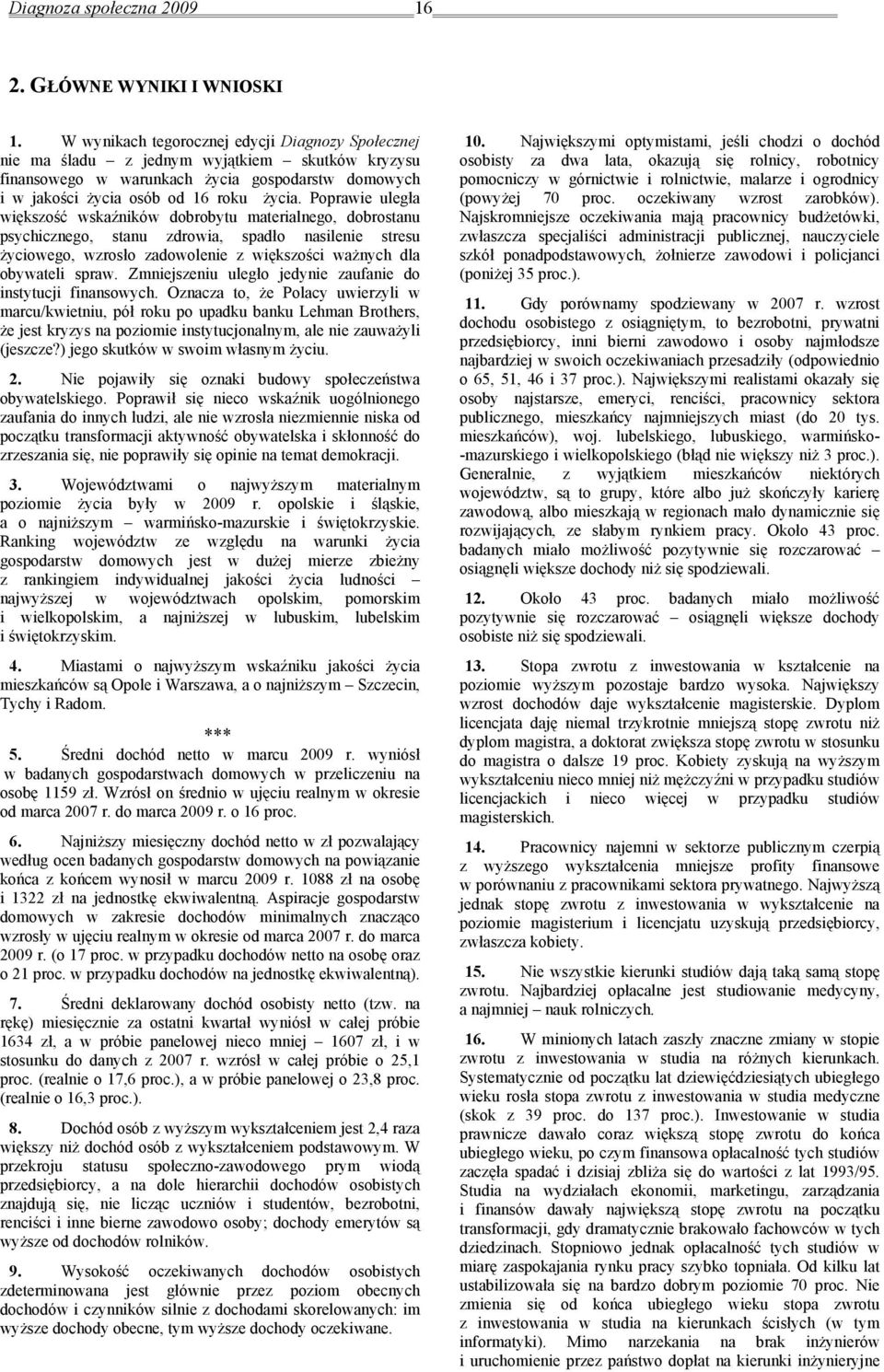 Poprawie uległa większość wskaźników dobrobytu materialnego, dobrostanu psychicznego, stanu zdrowia, spadło nasilenie stresu życiowego, wzrosło zadowolenie z większości ważnych dla obywateli spraw.