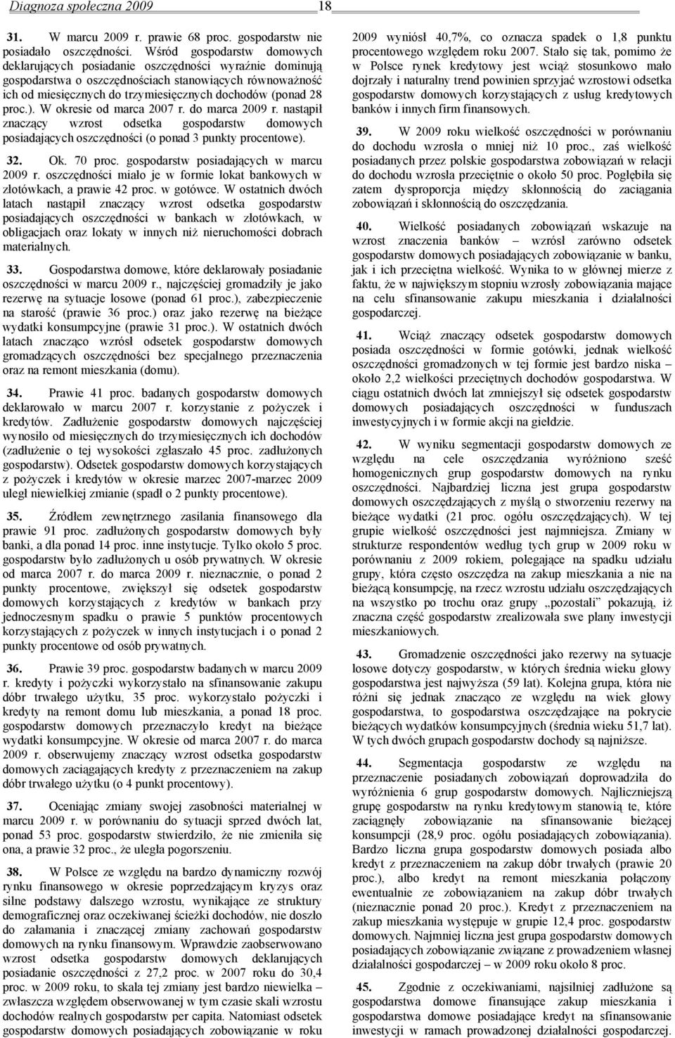 proc.). W okresie od marca 2007 r. do marca 2009 r. nastąpił znaczący wzrost odsetka gospodarstw domowych posiadających oszczędności (o ponad 3 punkty procentowe). 32. Ok. 70 proc.